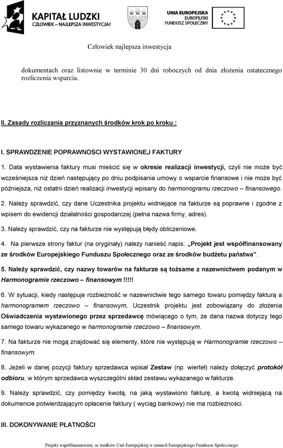 Data wystawienia faktury musi mieścić się w okresie realizacji inwestycji, czyli nie może być wcześniejsza niż dzień następujący po dniu podpisania umowy o wsparcie finansowe i nie może być