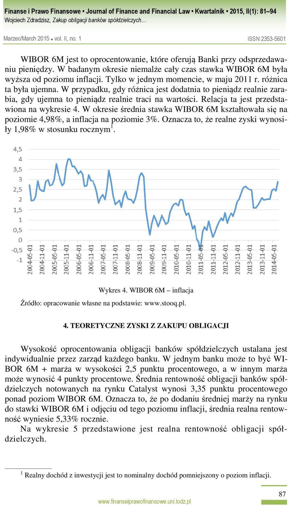 Relacja ta jest przedstawiona na wykresie 4. W okresie średnia stawka WIBOR 6M kształtowała się na poziomie 4,98%, a inflacja na poziomie 3%.