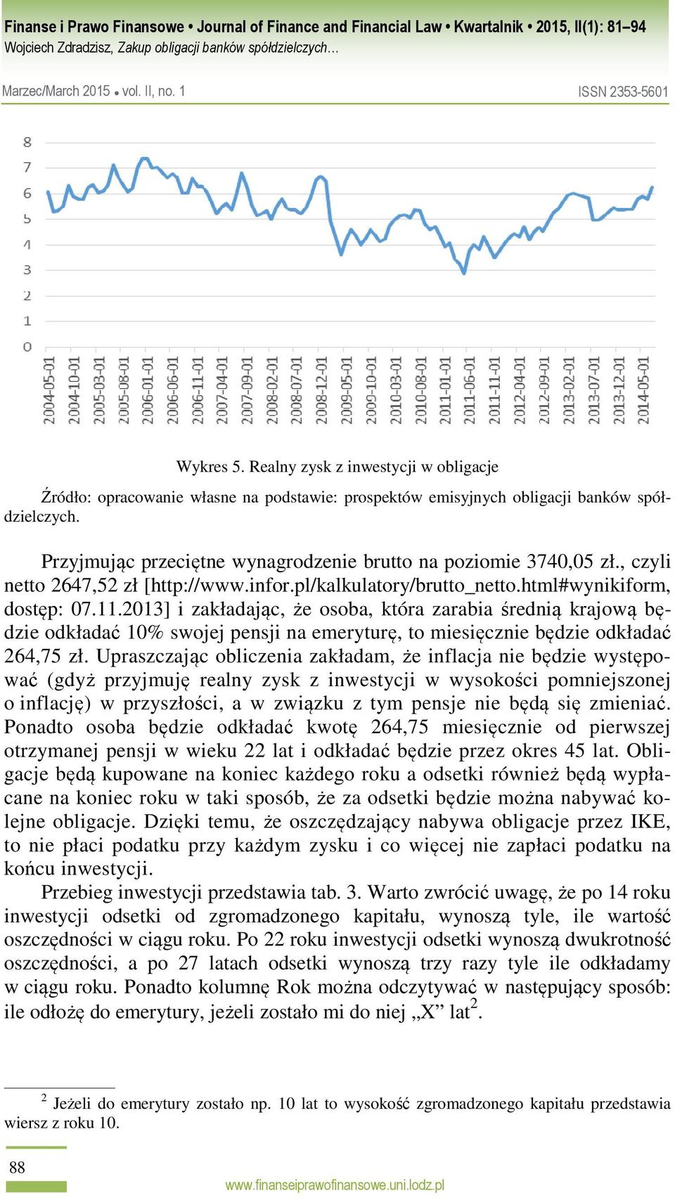 2013] i zakładając, że osoba, która zarabia średnią krajową będzie odkładać 10% swojej pensji na emeryturę, to miesięcznie będzie odkładać 264,75 zł.