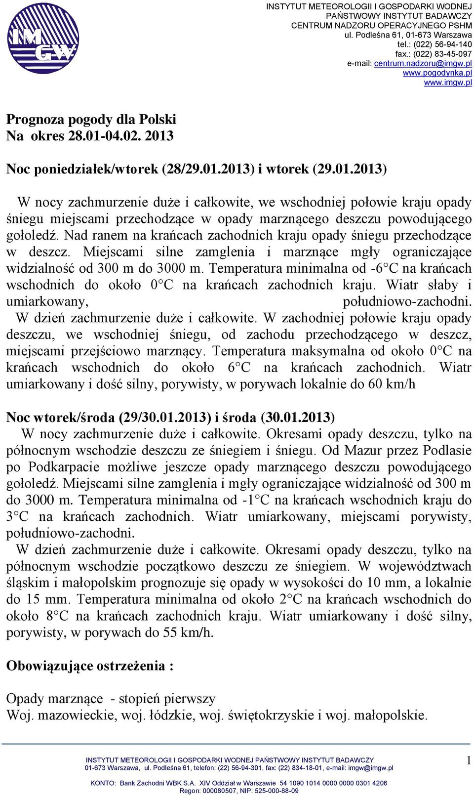 Temperatura minimalna od -6 C na krańcach wschodnich do około 0 C na krańcach zachodnich kraju. Wiatr słaby i umiarkowany, południowo-zachodni. W dzień zachmurzenie duże i całkowite.