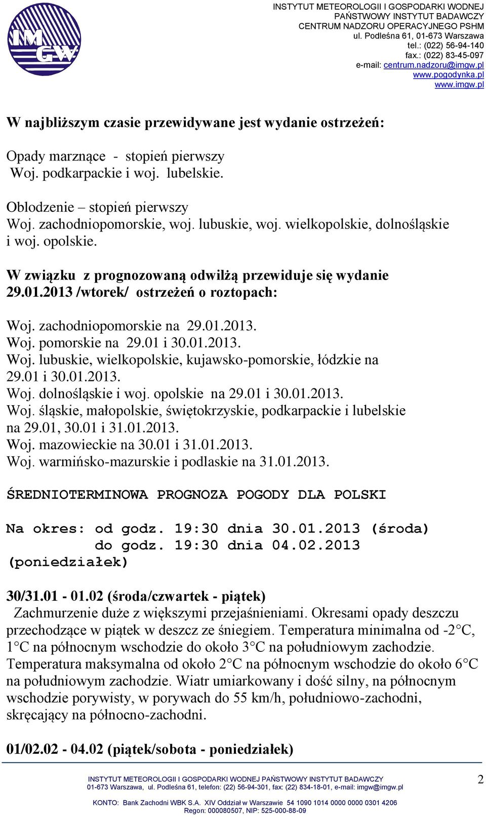 01 i 30.01.2013. Woj. lubuskie, wielkopolskie, kujawsko-pomorskie, łódzkie na 29.01 i 30.01.2013. Woj. dolnośląskie i woj. opolskie na 29.01 i 30.01.2013. Woj. śląskie, małopolskie, świętokrzyskie, podkarpackie i lubelskie na 29.