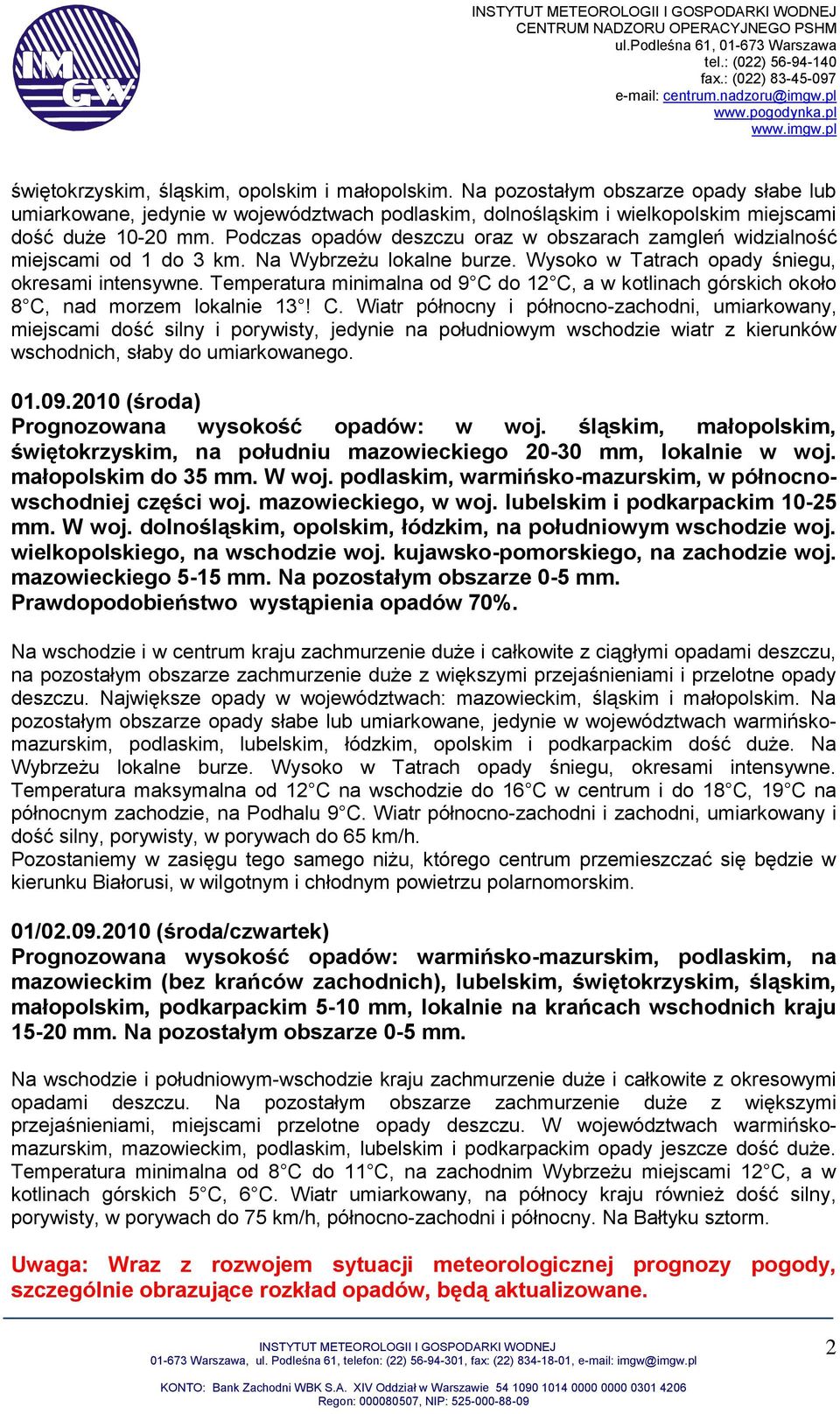 Temperatura minimalna od 9 C do 12 C, a w kotlinach górskich około 8 C, nad morzem lokalnie 13! C. Wiatr północny i północno-zachodni, umiarkowany, miejscami dość silny i porywisty, jedynie na południowym wschodzie wiatr z kierunków wschodnich, słaby do umiarkowanego.