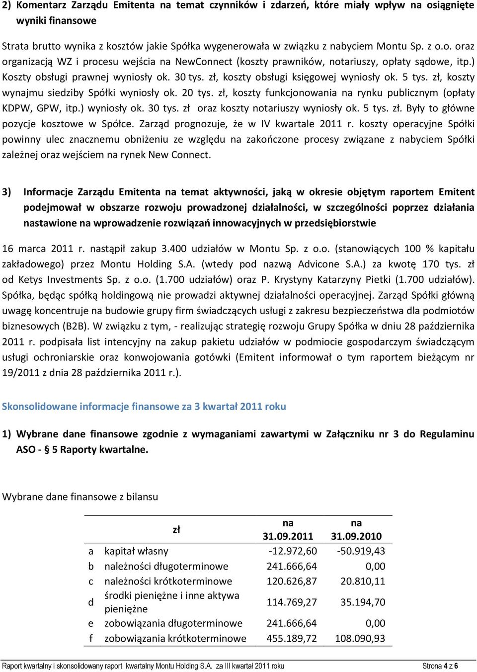 , koszty funkconowania rynku publicznym (opłaty KDPW, GPW, itp.) wyniosły ok. 30 tys. oraz koszty notariuszy wyniosły ok. 5 tys.. Były to główne pozyce kosztowe w Spółce.