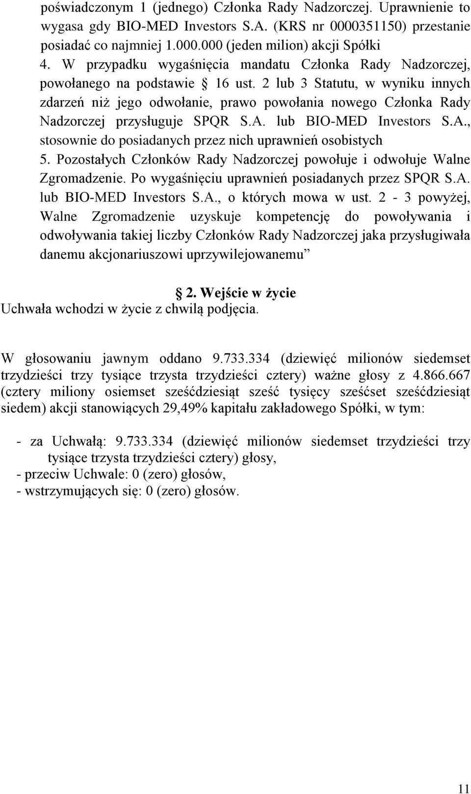 2 lub 3 Statutu, w wyniku innych zdarzeń niż jego odwołanie, prawo powołania nowego Członka Rady Nadzorczej przysługuje SPQR S.A. lub BIO-MED Investors S.A., stosownie do posiadanych przez nich uprawnień osobistych 5.