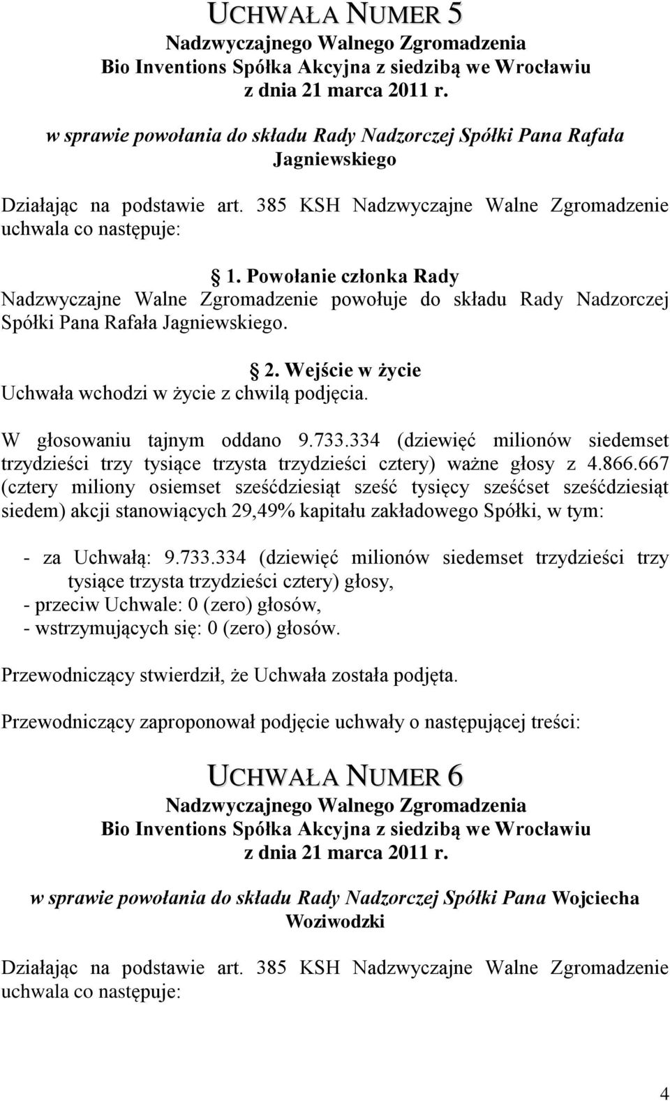 Powołanie członka Rady Nadzwyczajne Walne Zgromadzenie powołuje do składu Rady Nadzorczej Spółki Pana Rafała Jagniewskiego. W głosowaniu tajnym oddano 9.733.