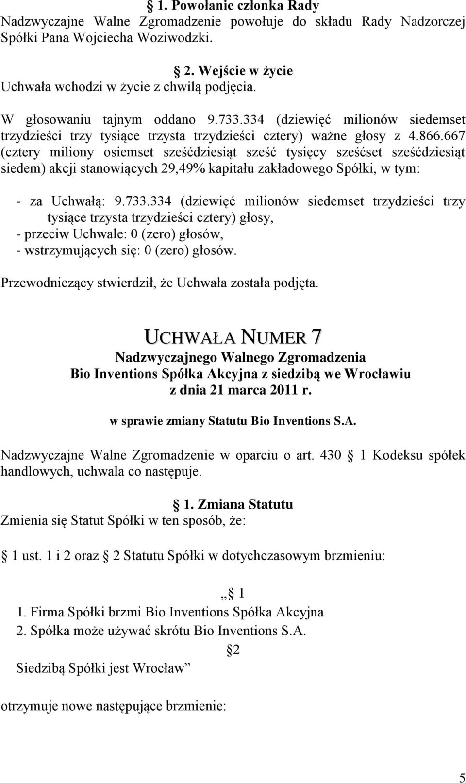 430 1 Kodeksu spółek handlowych, uchwala co następuje. 1. Zmiana Statutu Zmienia się Statut Spółki w ten sposób, że: 1 ust.