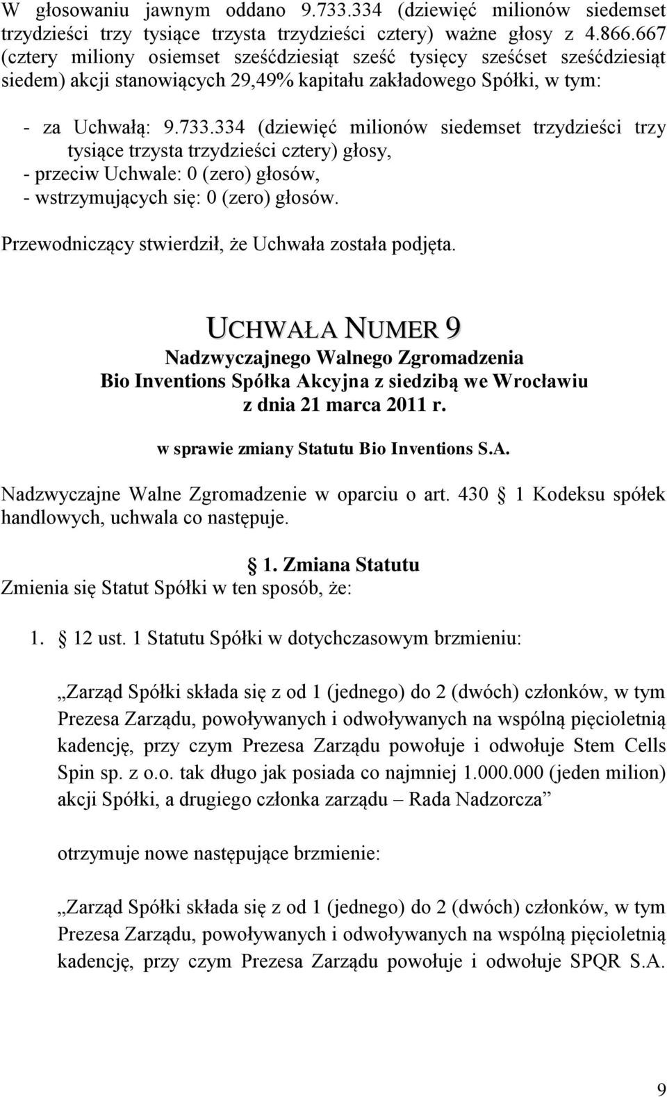 1 Statutu Spółki w dotychczasowym brzmieniu: Zarząd Spółki składa się z od 1 (jednego) do 2 (dwóch) członków, w tym Prezesa Zarządu, powoływanych i odwoływanych na wspólną pięcioletnią kadencję, przy