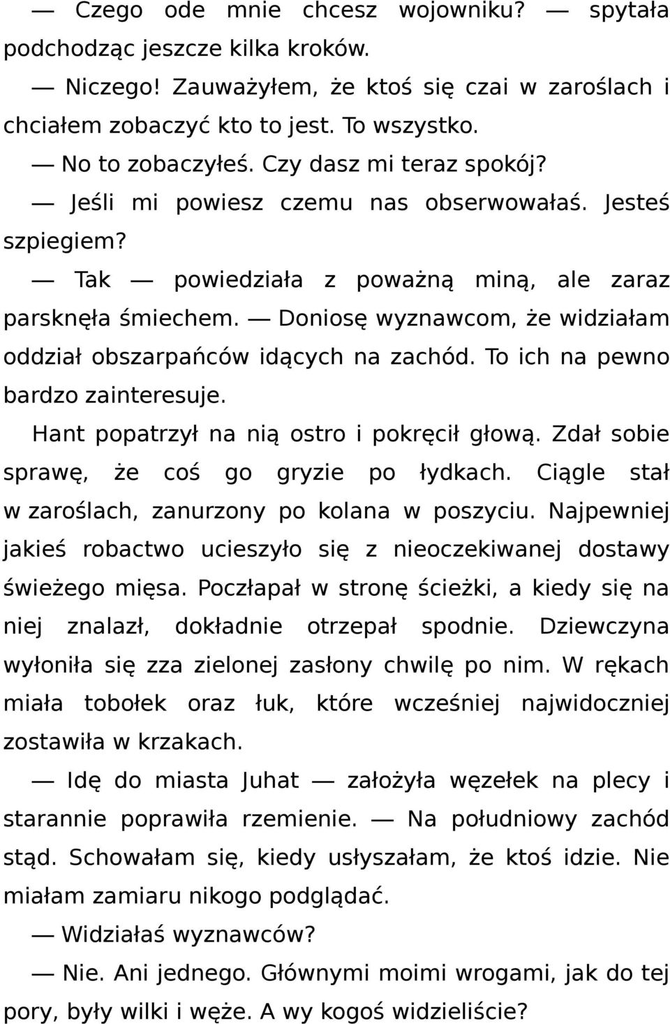 Doniosę wyznawcom, że widziałam oddział obszarpańców idących na zachód. To ich na pewno bardzo zainteresuje. Hant popatrzył na nią ostro i pokręcił głową.