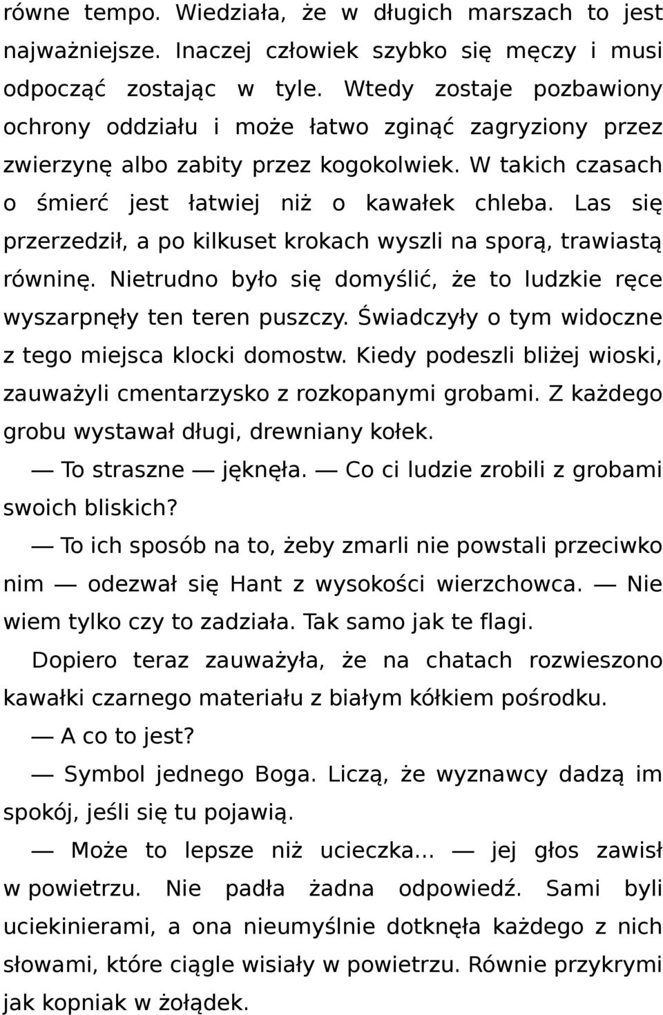 Las się przerzedził, a po kilkuset krokach wyszli na sporą, trawiastą równinę. Nietrudno było się domyślić, że to ludzkie ręce wyszarpnęły ten teren puszczy.