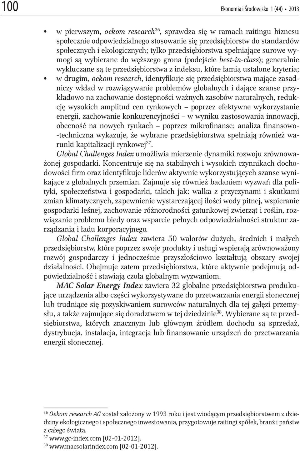 kryteria; w drugim, oekom research, identyfikuje się przedsiębiorstwa mające zasadniczy wkład w rozwiązywanie problemów globalnych i dające szanse przykładowo na zachowanie dostępności ważnych