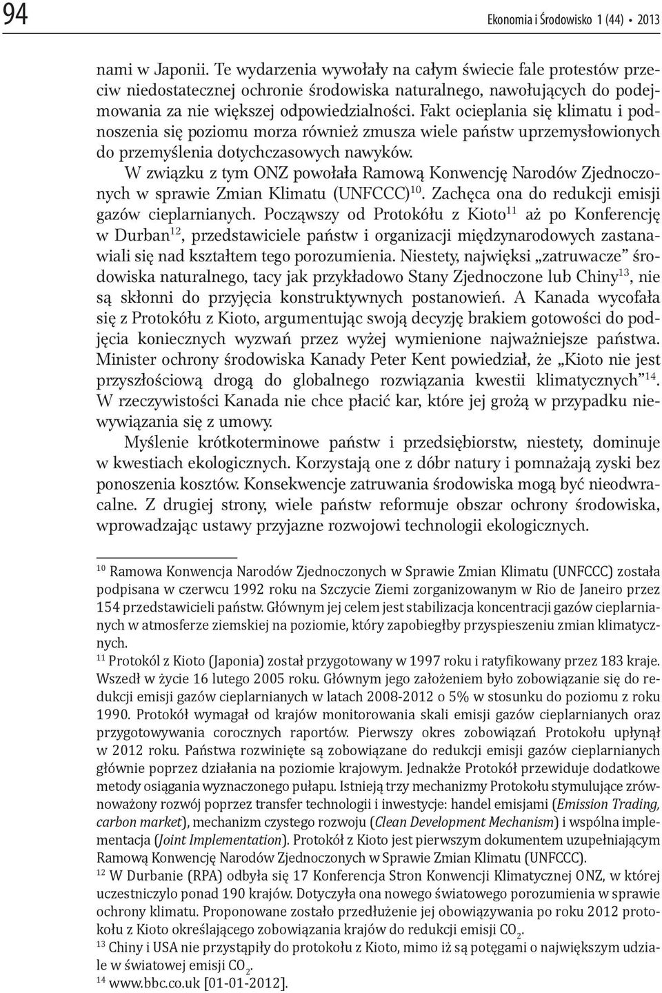 Fakt ocieplania się klimatu i podnoszenia się poziomu morza również zmusza wiele państw uprzemysłowionych do przemyślenia dotychczasowych nawyków.