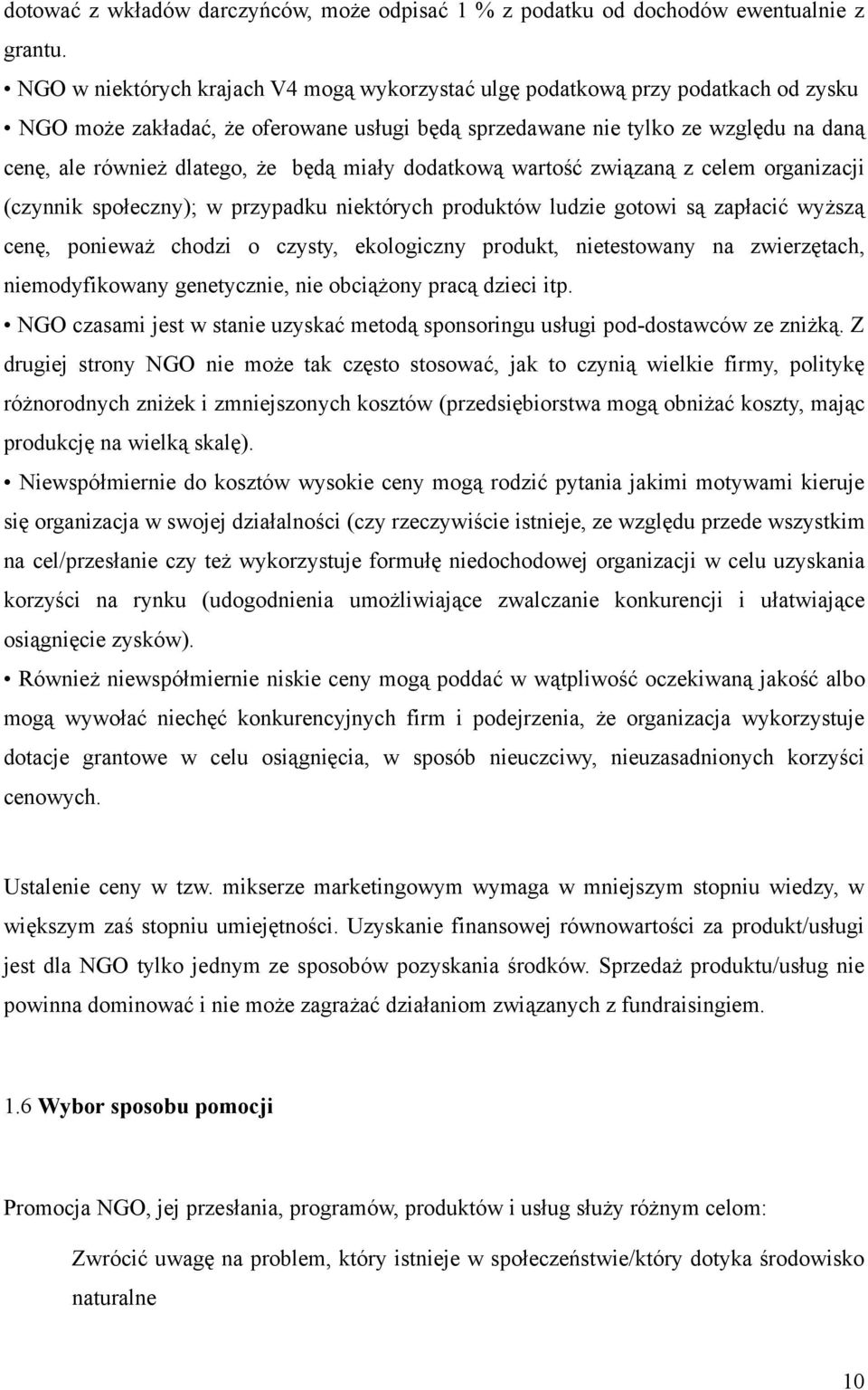 będą miały dodatkową wartość związaną z celem organizacji (czynnik społeczny); w przypadku niektórych produktów ludzie gotowi są zapłacić wyższą cenę, ponieważ chodzi o czysty, ekologiczny produkt,