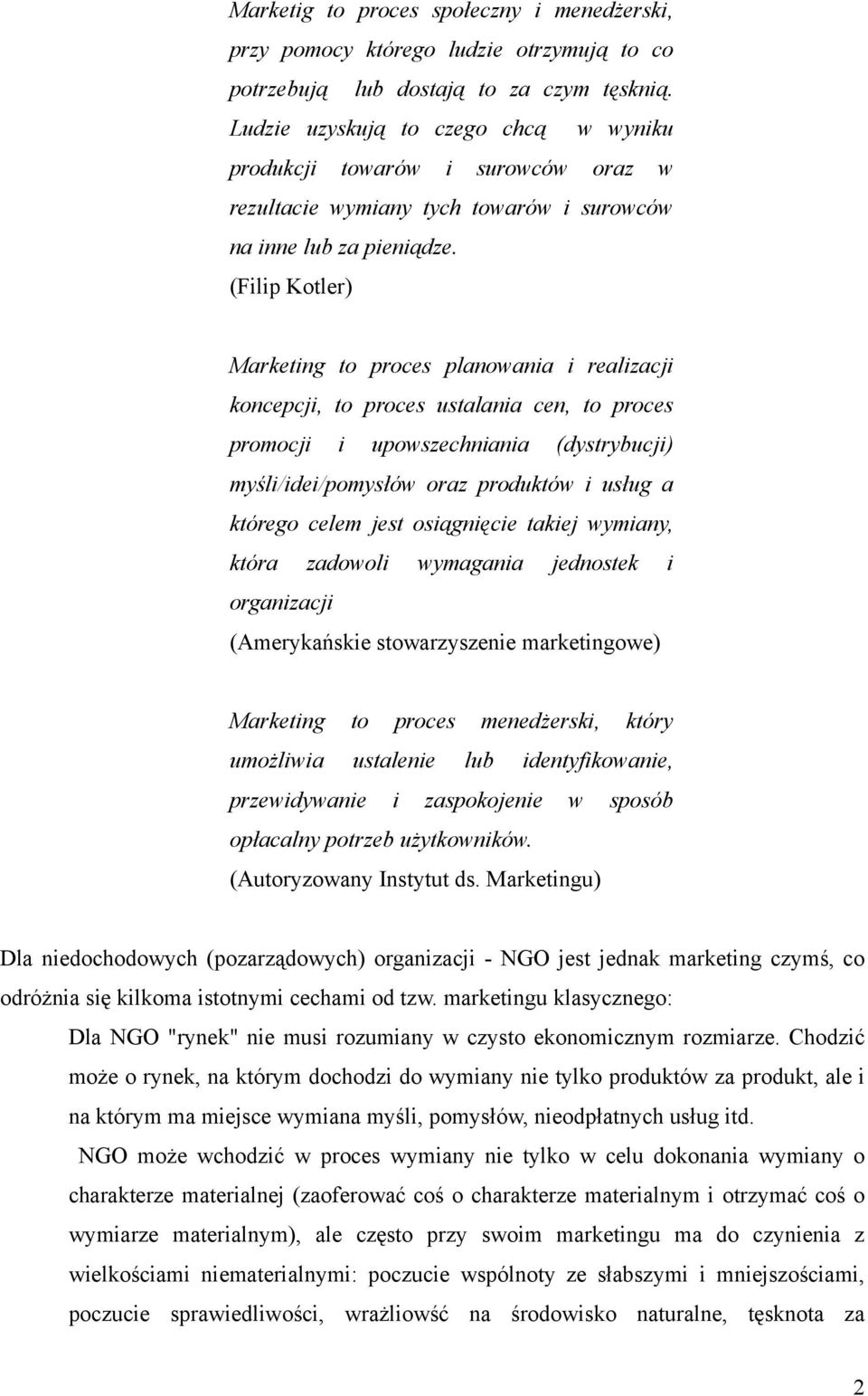 (Filip Kotler) Marketing to proces planowania i realizacji koncepcji, to proces ustalania cen, to proces promocji i upowszechniania (dystrybucji) myśli/idei/pomysłów oraz produktów i usług a którego