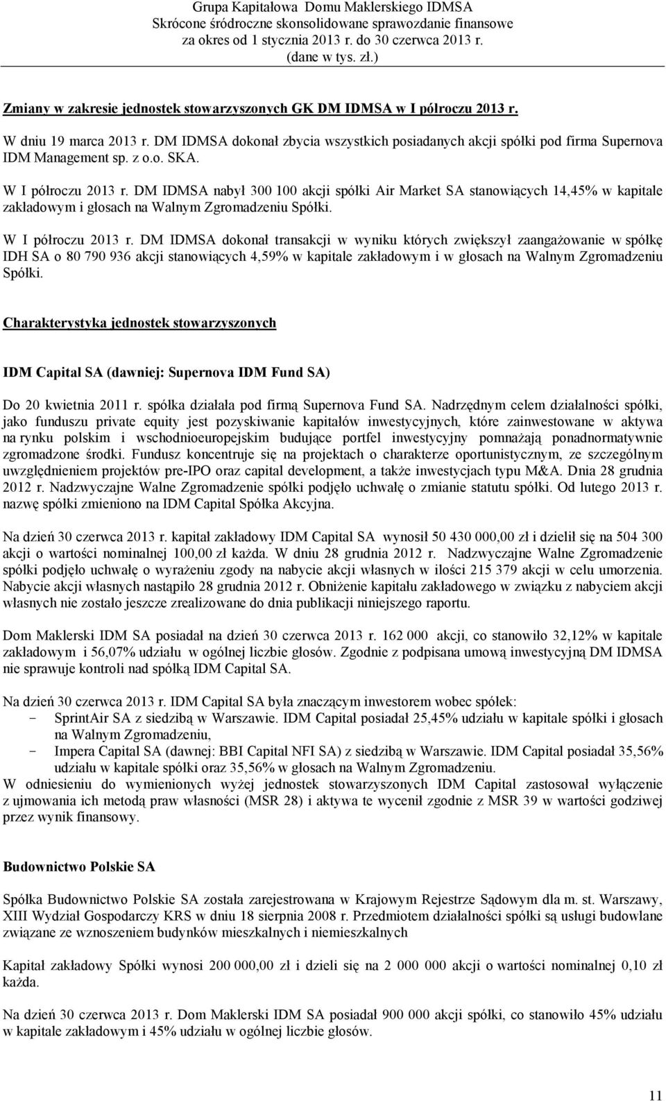 DM IDMSA nabył 300 100 akcji spółki Air Market SA stanowiących 14,45% w kapitale zakładowym i głosach na Walnym Zgromadzeniu Spółki. W I półroczu 2013 r.