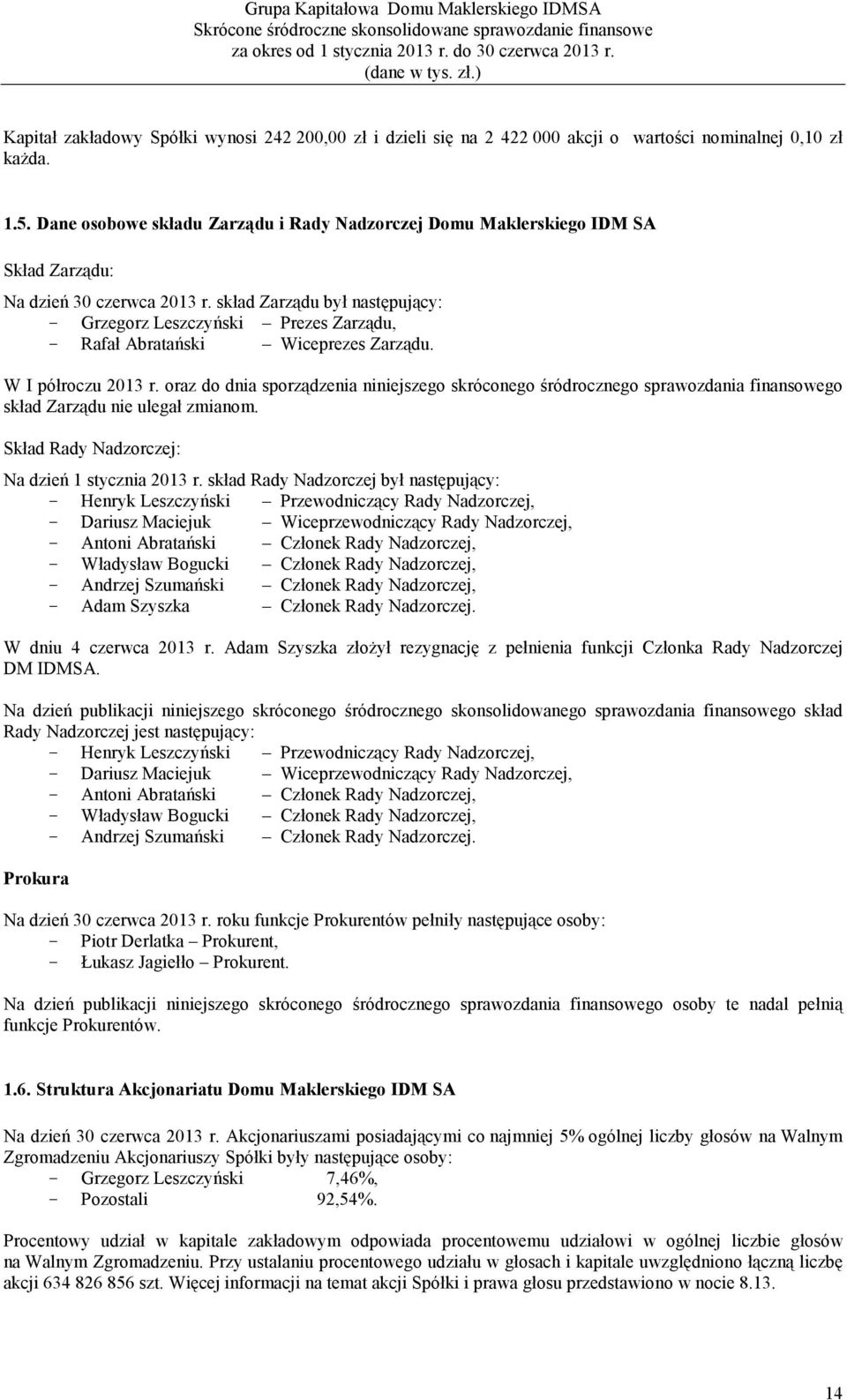 skład Zarządu był następujący: - Grzegorz Leszczyński Prezes Zarządu, - Rafał Abratański Wiceprezes Zarządu. W I półroczu 2013 r.