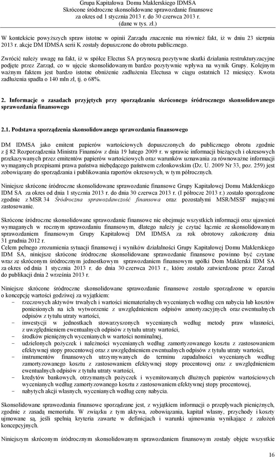 Kolejnym waŝnym faktem jest bardzo istotne obniŝenie zadłuŝenia Electusa w ciągu ostatnich 12 miesięcy. Kwota zadłuŝenia spadła o 140 mln zł, tj. o 68%. 2.