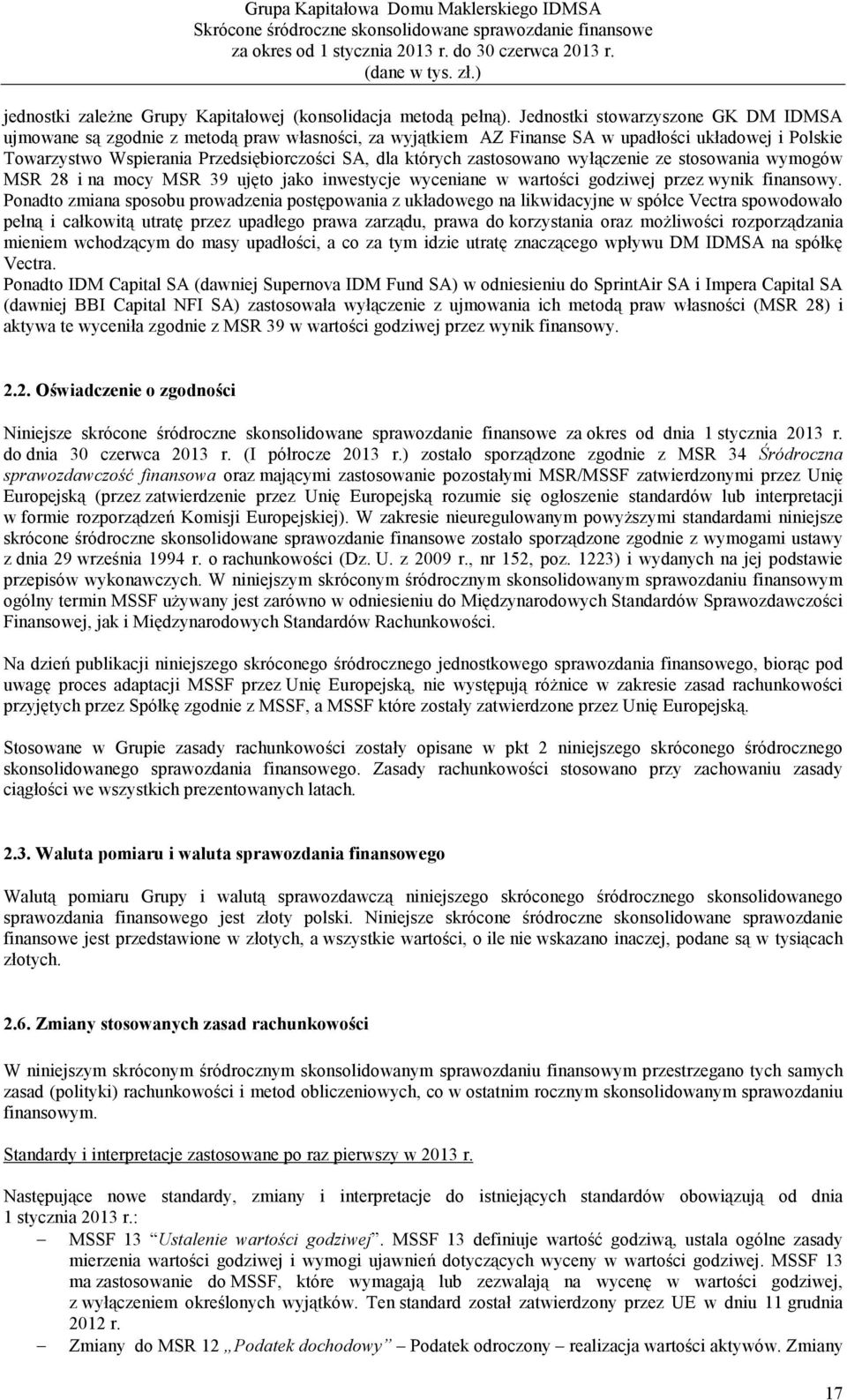 zastosowano wyłączenie ze stosowania wymogów MSR 28 i na mocy MSR 39 ujęto jako inwestycje wyceniane w wartości godziwej przez wynik finansowy.