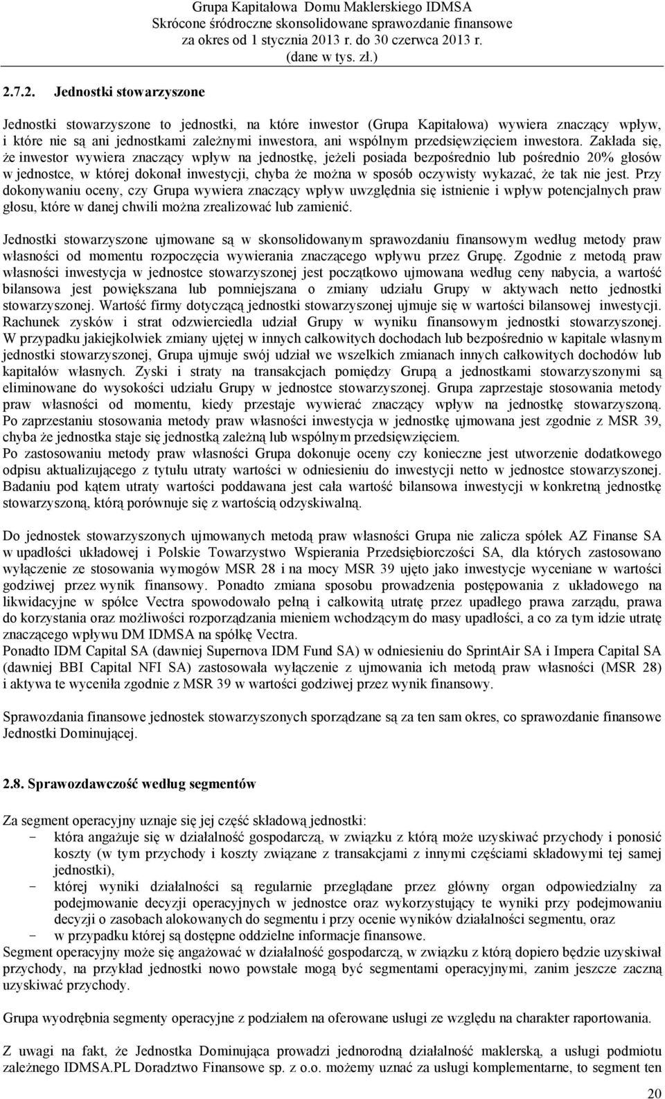 Zakłada się, Ŝe inwestor wywiera znaczący wpływ na jednostkę, jeŝeli posiada bezpośrednio lub pośrednio 20% głosów w jednostce, w której dokonał inwestycji, chyba Ŝe moŝna w sposób oczywisty wykazać,