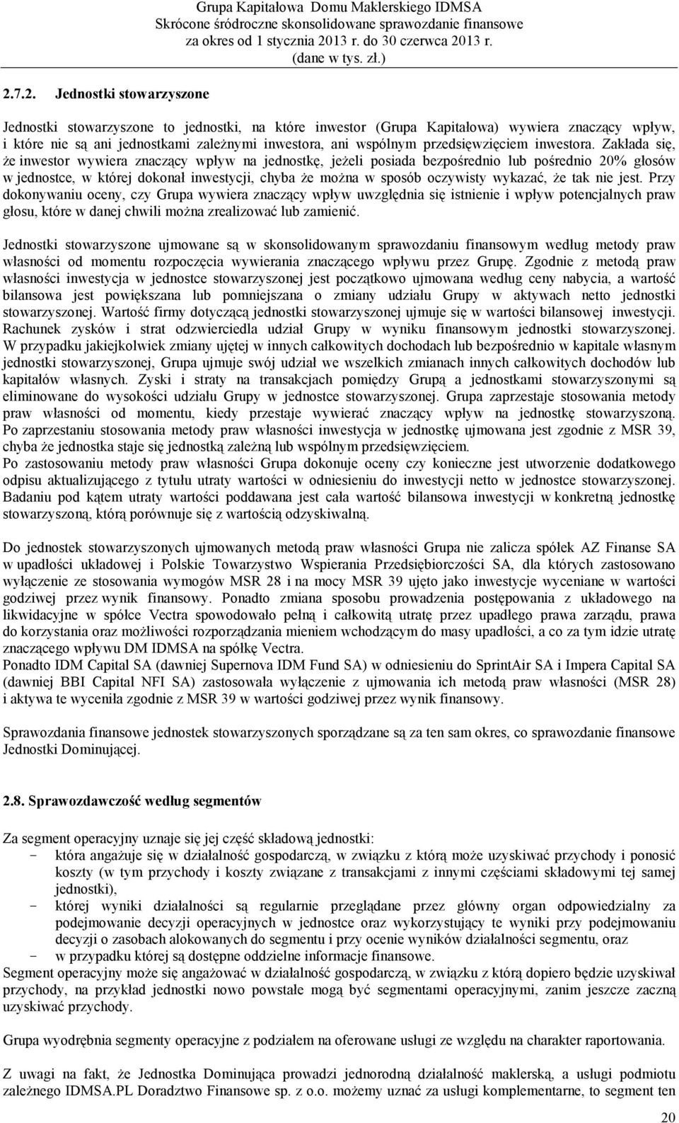 Zakłada się, Ŝe inwestor wywiera znaczący wpływ na jednostkę, jeŝeli posiada bezpośrednio lub pośrednio 20% głosów w jednostce, w której dokonał inwestycji, chyba Ŝe moŝna w sposób oczywisty wykazać,