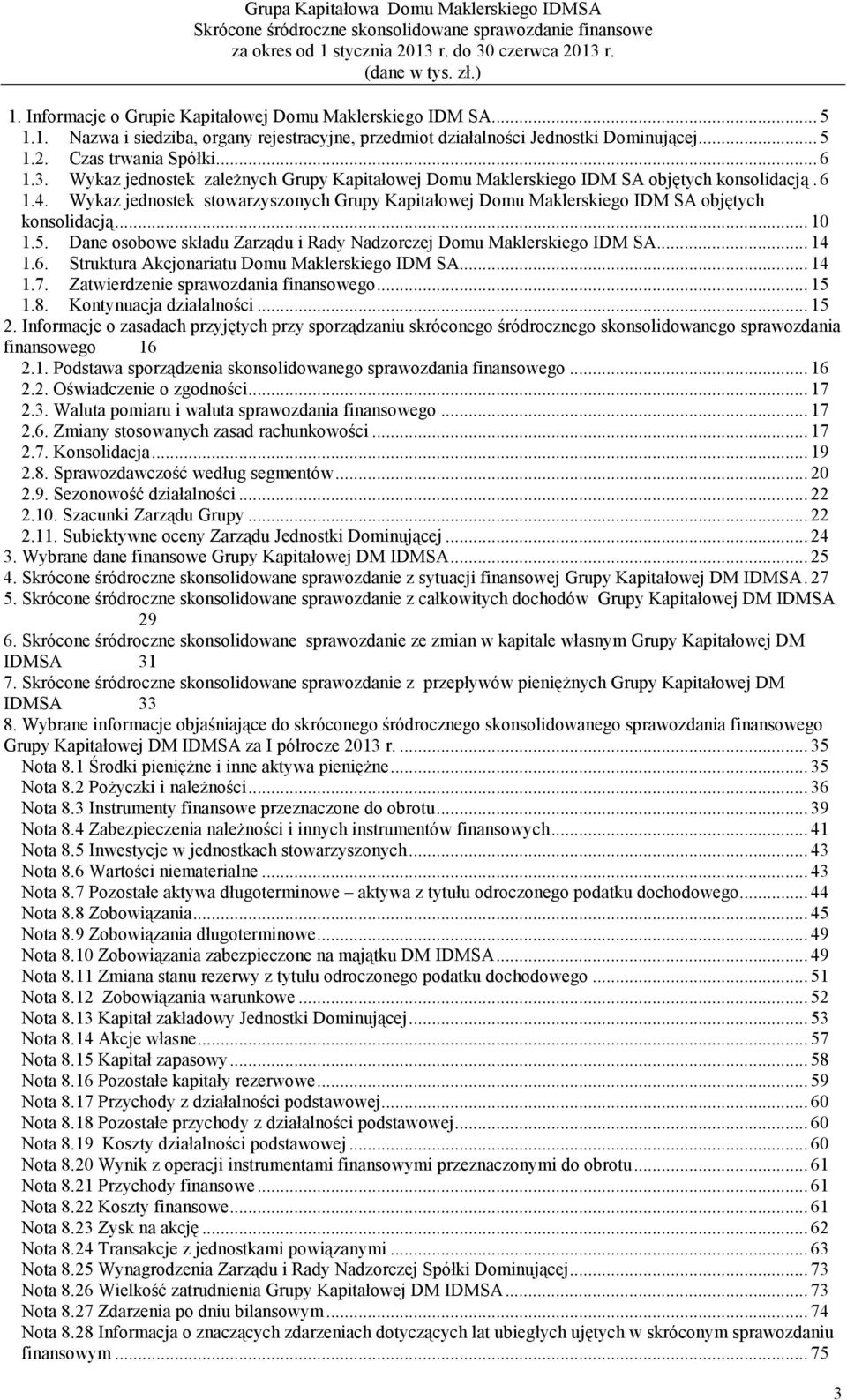 .. 10 1.5. Dane osobowe składu Zarządu i Rady Nadzorczej Domu Maklerskiego IDM SA... 14 1.6. Struktura Akcjonariatu Domu Maklerskiego IDM SA... 14 1.7. Zatwierdzenie sprawozdania finansowego... 15 1.