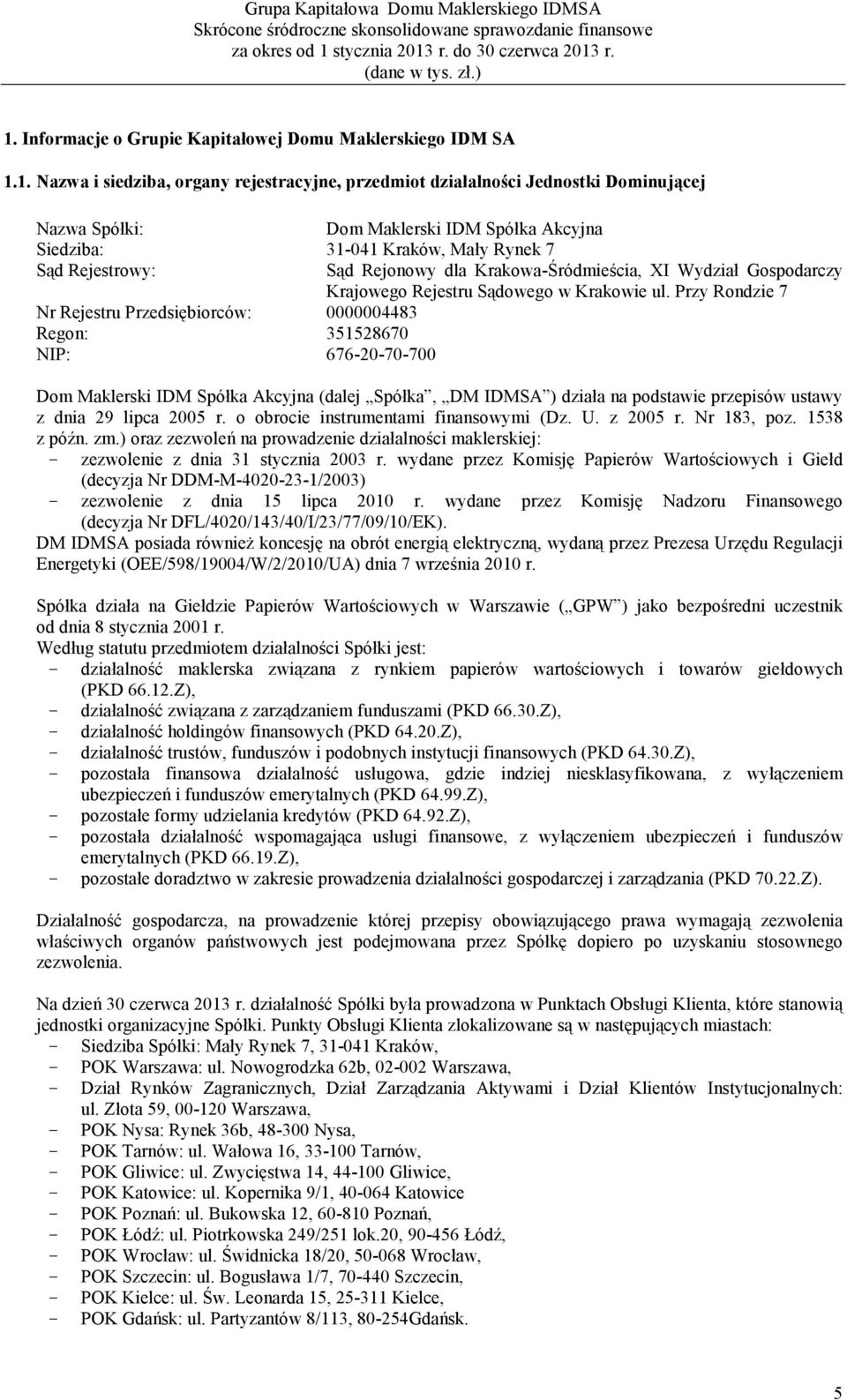 Krajowego Rejestru Sądowego w Krakowie ul. Przy Rondzie 7 Dom Maklerski IDM Spółka Akcyjna (dalej Spółka, DM IDMSA ) działa na podstawie przepisów ustawy z dnia 29 lipca 2005 r.