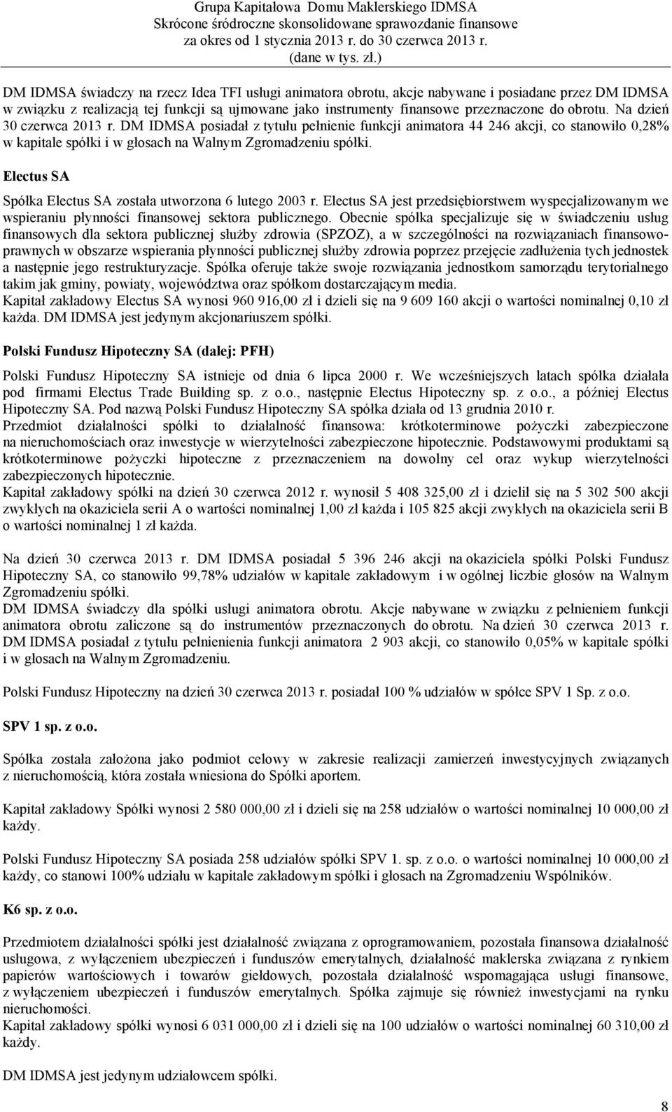 Electus SA Spółka Electus SA została utworzona 6 lutego 2003 r. Electus SA jest przedsiębiorstwem wyspecjalizowanym we wspieraniu płynności finansowej sektora publicznego.