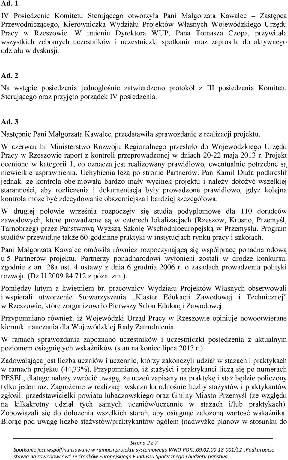 2 Na wstępie posiedzenia jednogłośnie zatwierdzono protokół z III posiedzenia Komitetu Sterującego oraz przyjęto porządek IV posiedzenia. Ad.