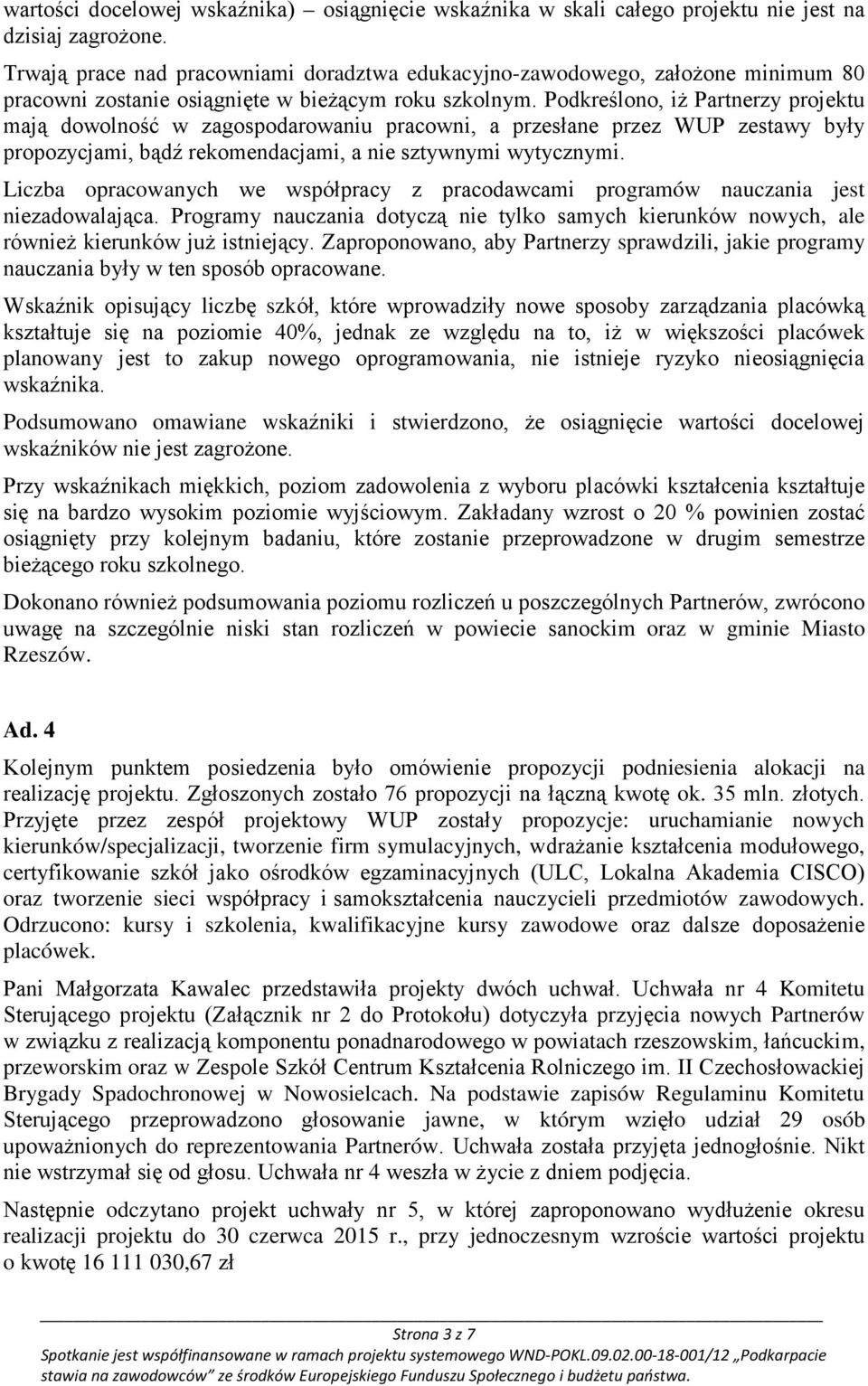 Podkreślono, iż Partnerzy projektu mają dowolność w zagospodarowaniu pracowni, a przesłane przez WUP zestawy były propozycjami, bądź rekomendacjami, a nie sztywnymi wytycznymi.