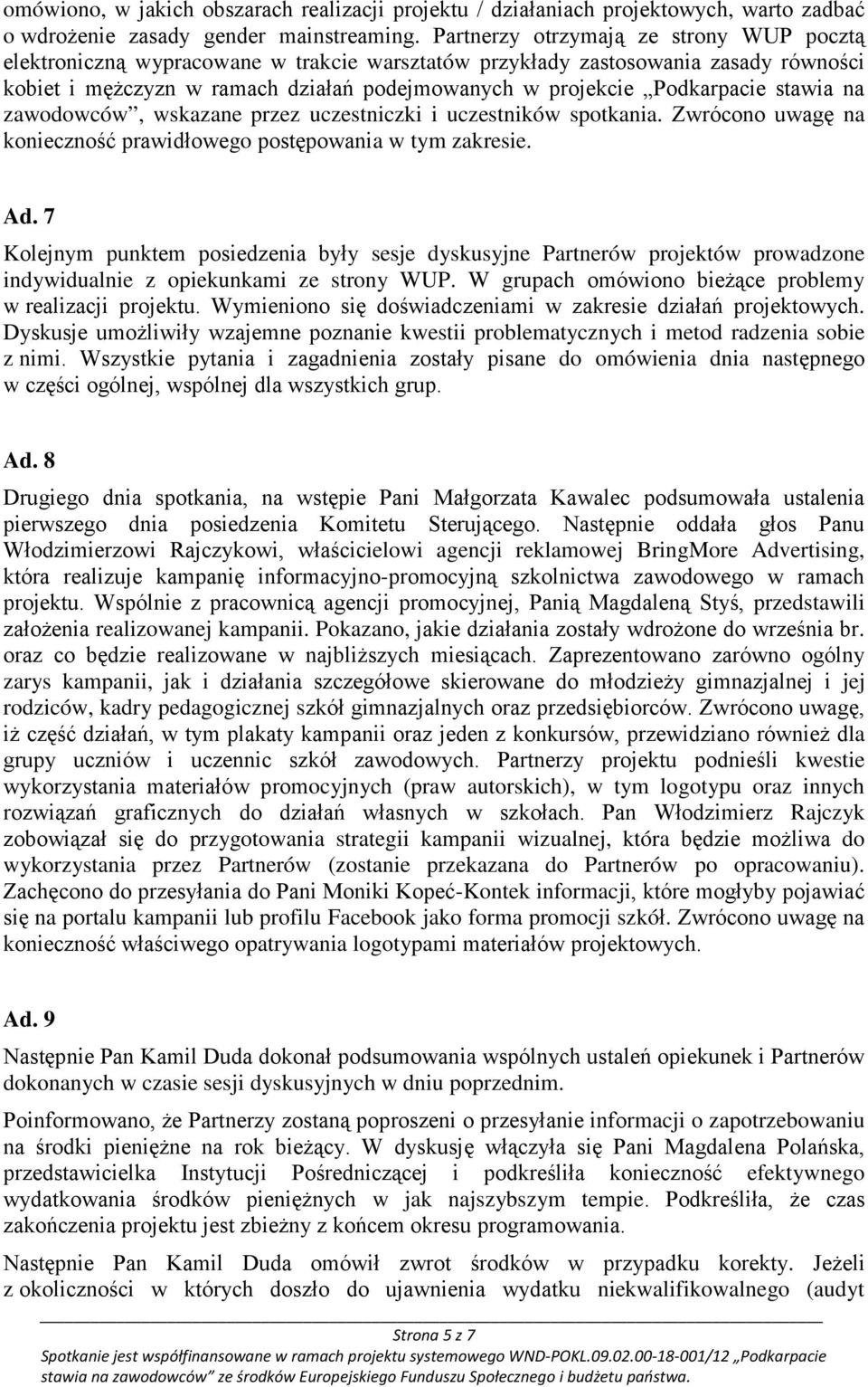 stawia na zawodowców, wskazane przez uczestniczki i uczestników spotkania. Zwrócono uwagę na konieczność prawidłowego postępowania w tym zakresie. Ad.