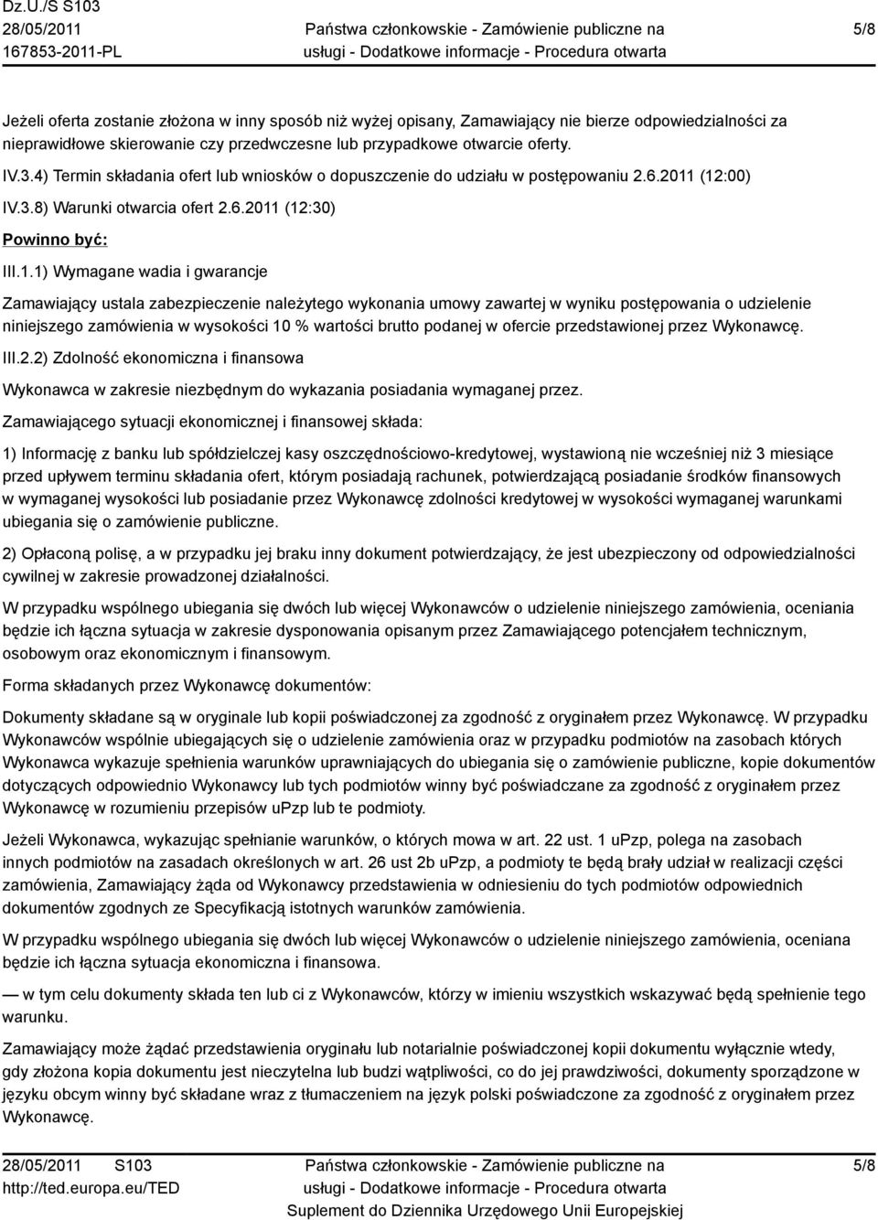 (12:00) IV.3.8) Warunki otwarcia ofert 2.6.2011 (12:30) Powinno być: III.1.1) Wymagane wadia i gwarancje Zamawiający ustala zabezpieczenie należytego wykonania umowy zawartej w wyniku postępowania o