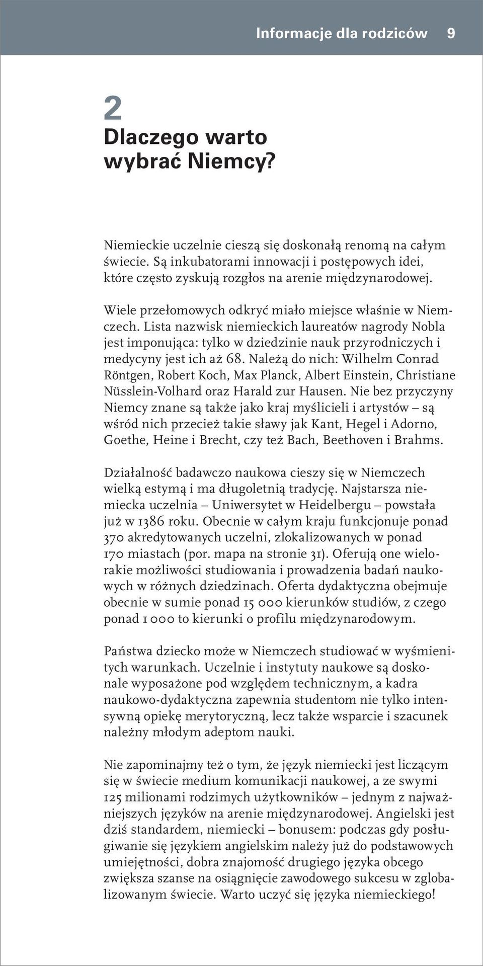 Lista nazwisk niemieckich laureatów nagrody Nobla jest imponująca: tylko w dziedzinie nauk przyrodniczych i medycyny jest ich aż 68.