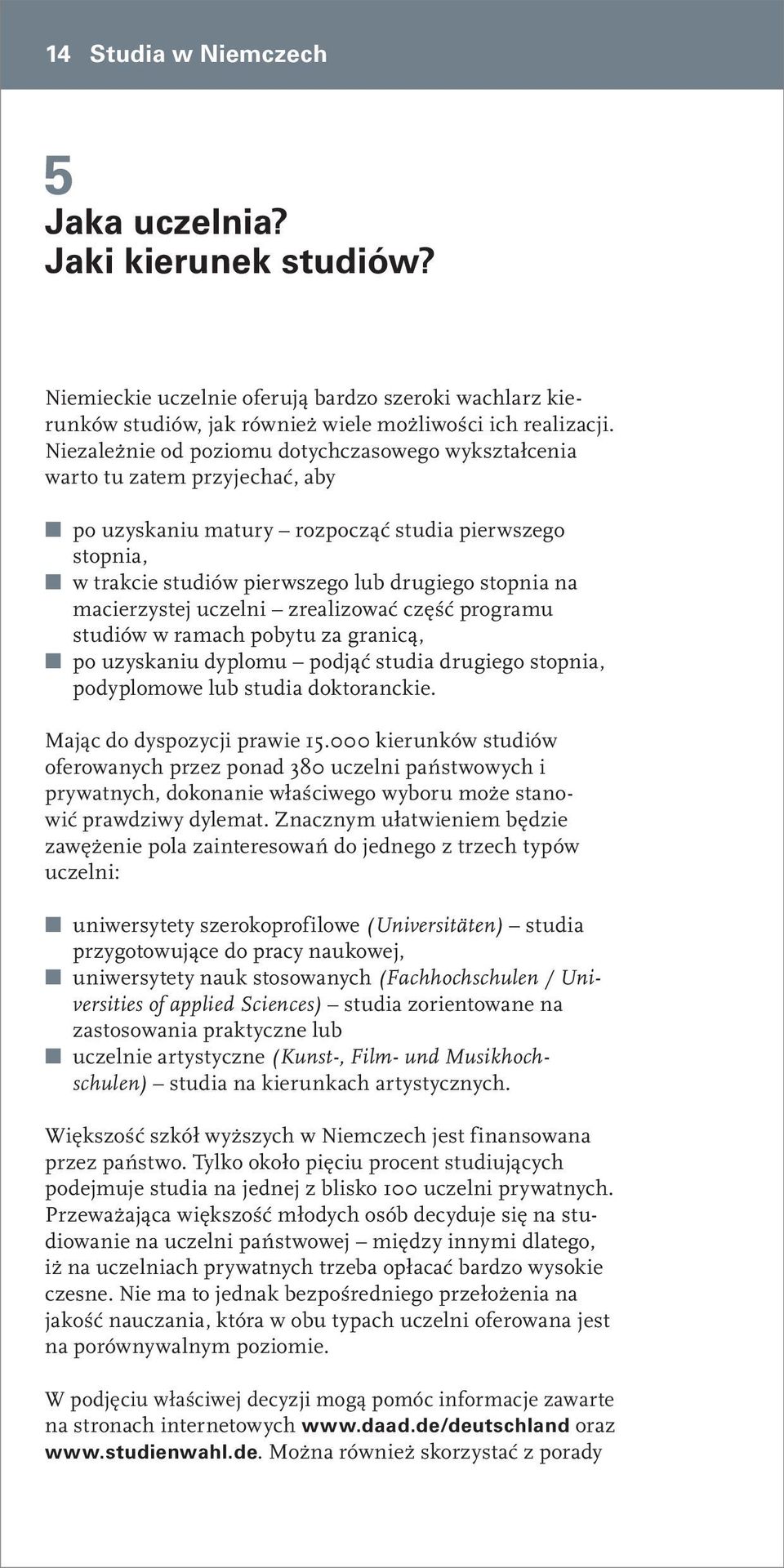 macierzystej uczelni zrealizować część programu studiów w ramach pobytu za granicą, po uzyskaniu dyplomu podjąć studia drugiego stopnia, podyplomowe lub studia doktoranckie.