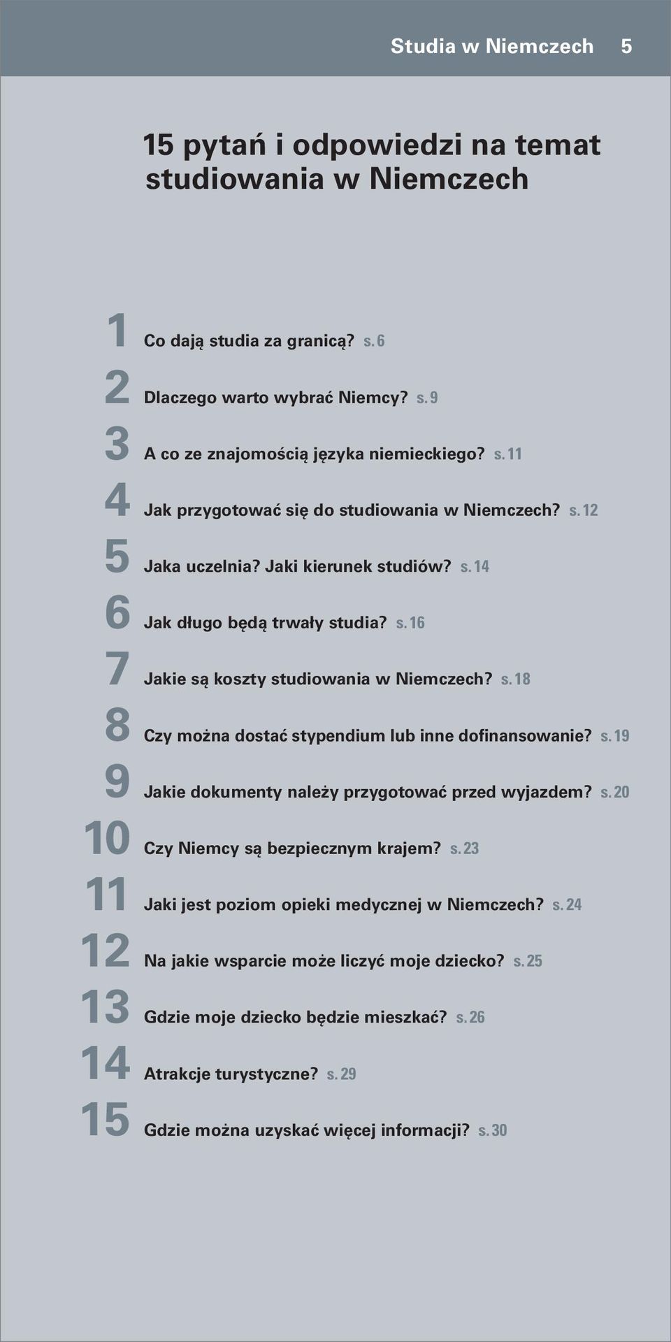 s. 19 Jakie dokumenty należy przygotować przed wyjazdem? s. 20 Czy Niemcy są bezpiecznym krajem? s. 23 Jaki jest poziom opieki medycznej w Niemczech? s. 24 Na jakie wsparcie może liczyć moje dziecko?