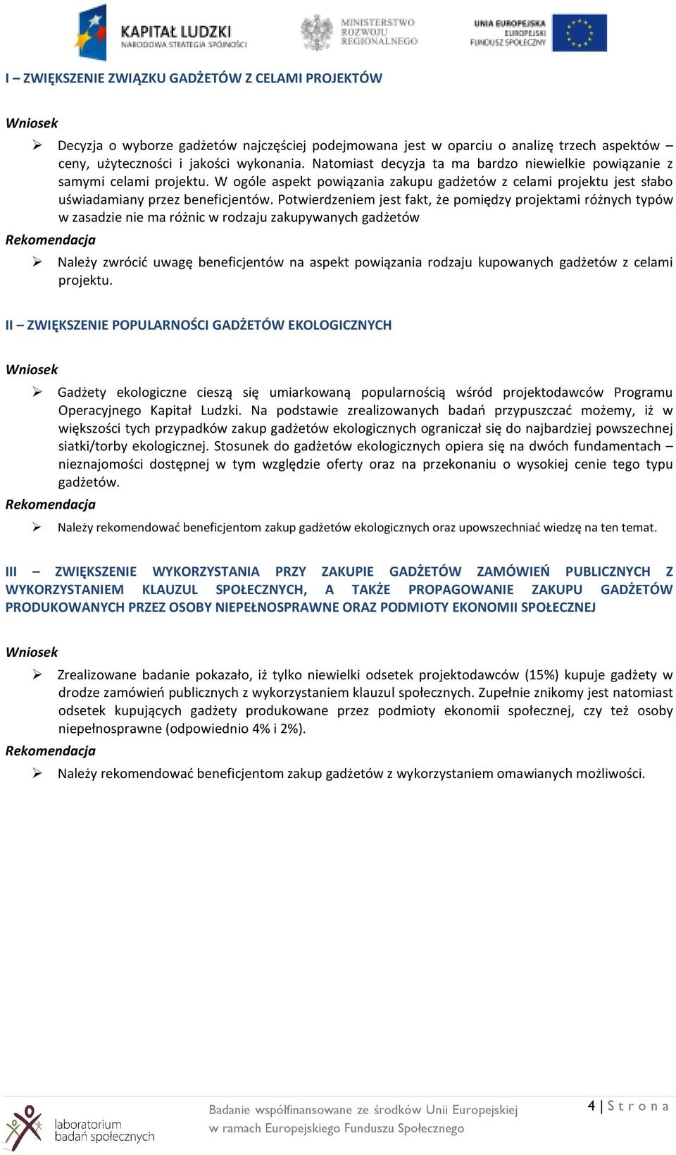 Potwierdzeniem jest fakt, że pomiędzy projektami różnych typów w zasadzie nie ma różnic w rodzaju zakupywanych gadżetów Rekomendacja Należy zwrócić uwagę beneficjentów na aspekt powiązania rodzaju