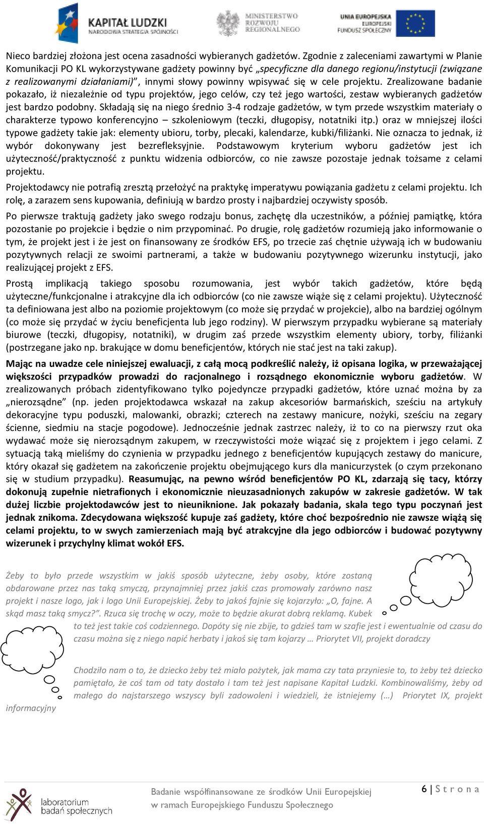 wpisywać się w cele projektu. Zrealizowane badanie pokazało, iż niezależnie od typu projektów, jego celów, czy też jego wartości, zestaw wybieranych gadżetów jest bardzo podobny.