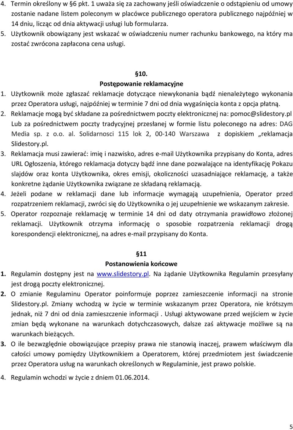 lub formularza. 5. Użytkownik obowiązany jest wskazać w oświadczeniu numer rachunku bankowego, na który ma zostać zwrócona zapłacona cena usługi. 10. Postępowanie reklamacyjne 1.