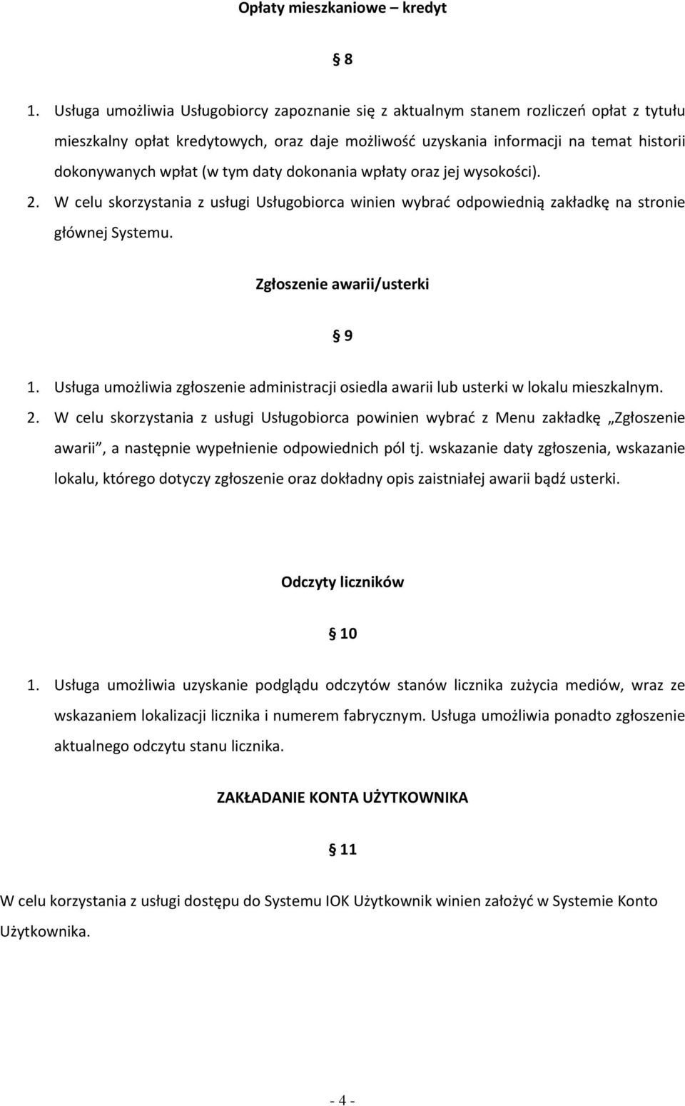 tym daty dokonania wpłaty oraz jej wysokości). 2. W celu skorzystania z usługi Usługobiorca winien wybrać odpowiednią zakładkę na stronie głównej Systemu. Zgłoszenie awarii/usterki 9 1.