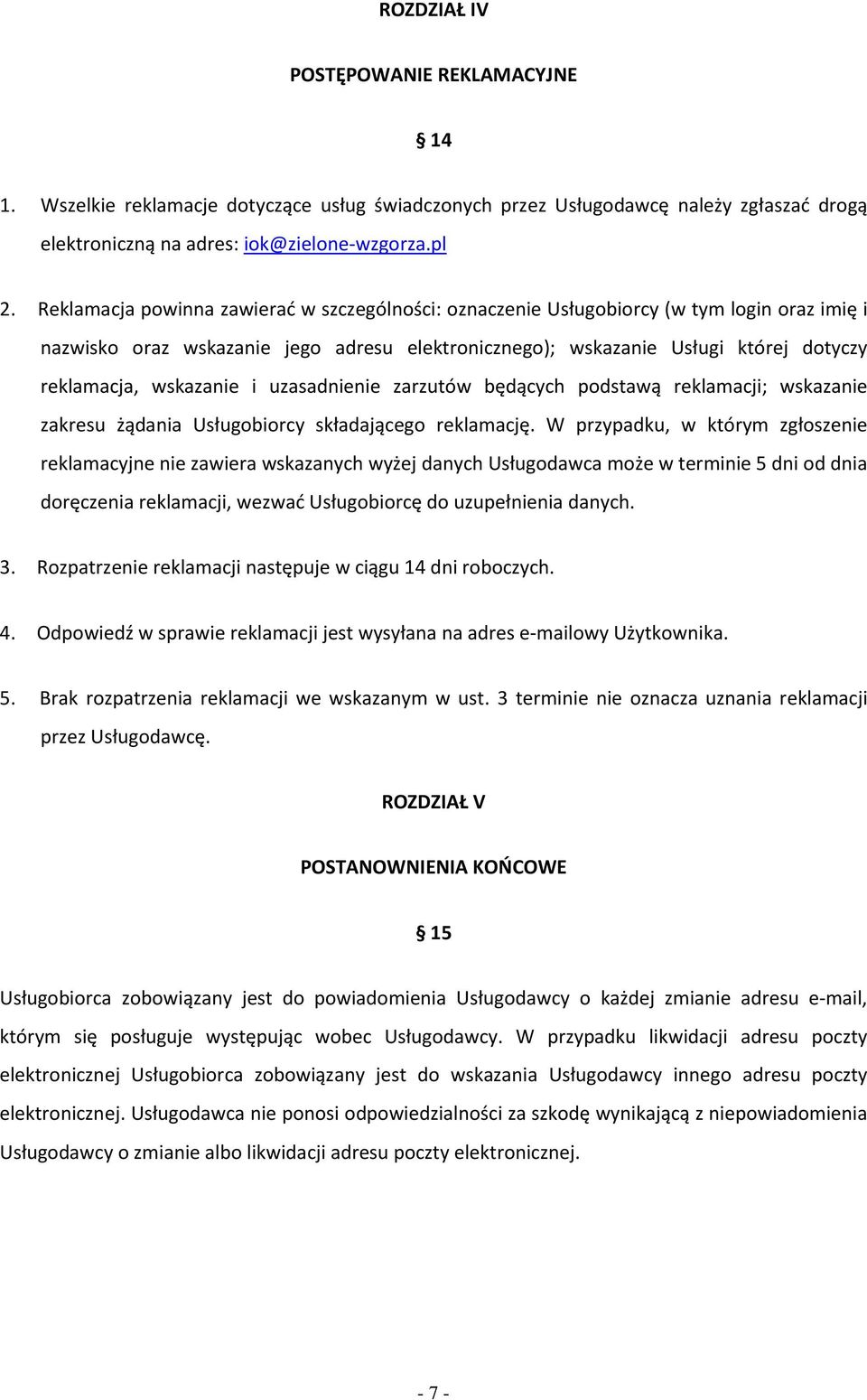 wskazanie i uzasadnienie zarzutów będących podstawą reklamacji; wskazanie zakresu żądania Usługobiorcy składającego reklamację.