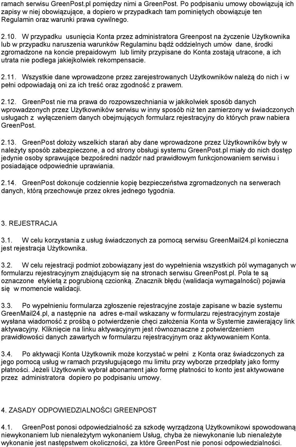 W przypadku usunięcia Konta przez administratora Greenpost na życzenie Użytkownika lub w przypadku naruszenia warunków Regulaminu bądź oddzielnych umów dane, środki zgromadzone na koncie prepaidowym