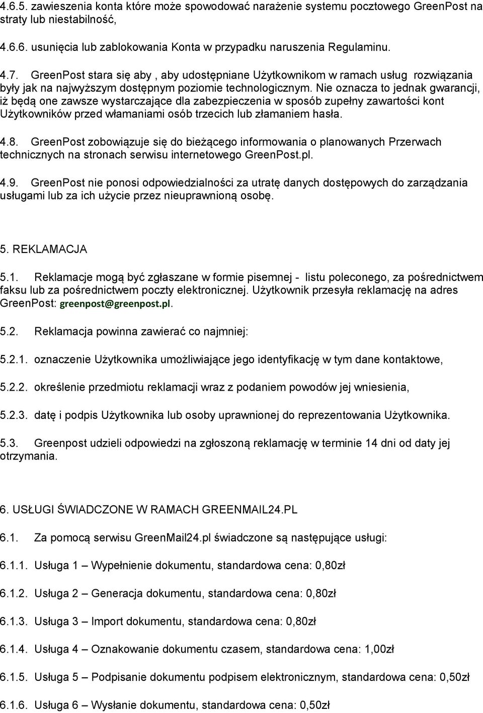 Nie oznacza to jednak gwarancji, iż będą one zawsze wystarczające dla zabezpieczenia w sposób zupełny zawartości kont Użytkowników przed włamaniami osób trzecich lub złamaniem hasła. 4.8.