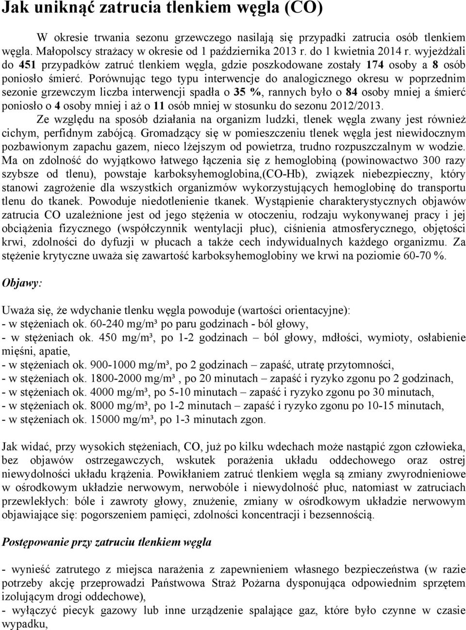 Porównując tego typu interwencje do analogicznego okresu w poprzednim sezonie grzewczym liczba interwencji spadła o 35 %, rannych było o 84 osoby mniej a śmierć poniosło o 4 osoby mniej i aż o 11