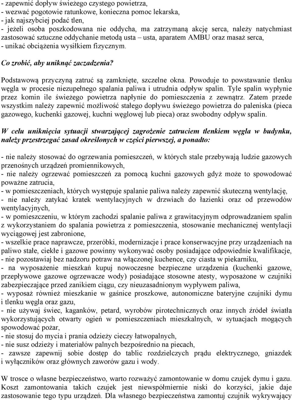 Podstawową przyczyną zatruć są zamknięte, szczelne okna. Powoduje to powstawanie tlenku węgla w procesie niezupełnego spalania paliwa i utrudnia odpływ spalin.