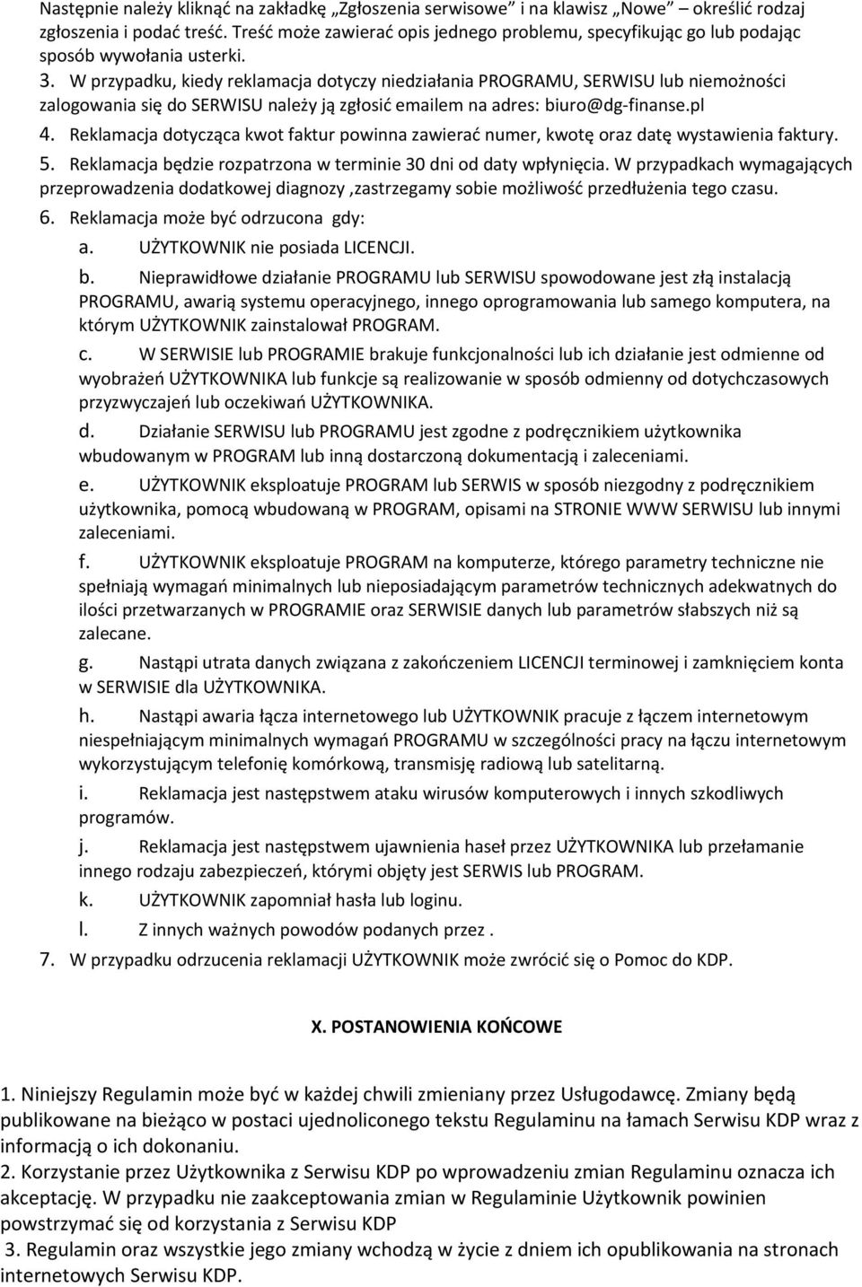 W przypadku, kiedy reklamacja dotyczy niedziałania PROGRAMU, SERWISU lub niemożności zalogowania się do SERWISU należy ją zgłosić emailem na adres: biuro@dg-finanse.pl 4.