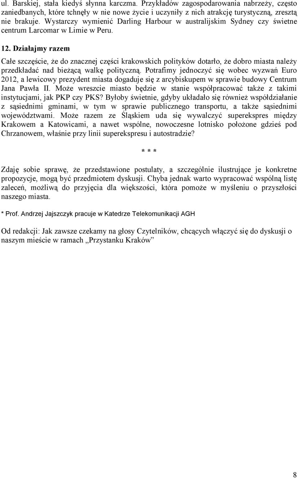 Działajmy razem Całe szczęście, że do znacznej części krakowskich polityków dotarło, że dobro miasta należy przedkładać nad bieżącą walkę polityczną.