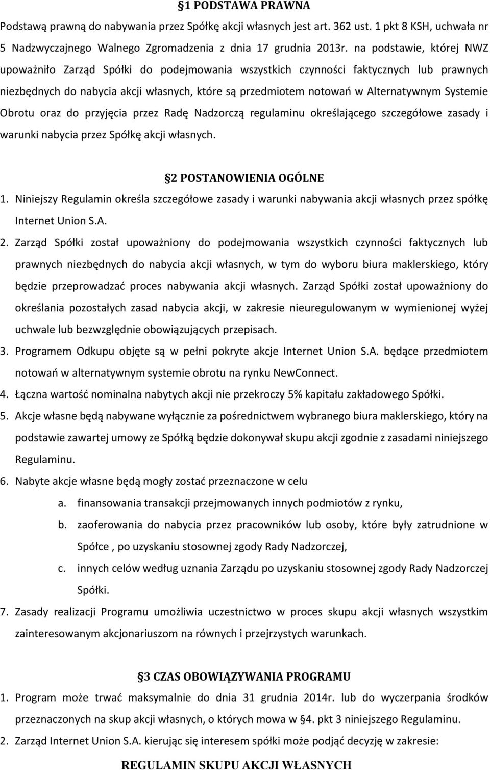 Systemie Obrotu oraz do przyjęcia przez Radę Nadzorczą regulaminu określającego szczegółowe zasady i warunki nabycia przez Spółkę akcji własnych. 2 POSTANOWIENIA OGÓLNE 1.