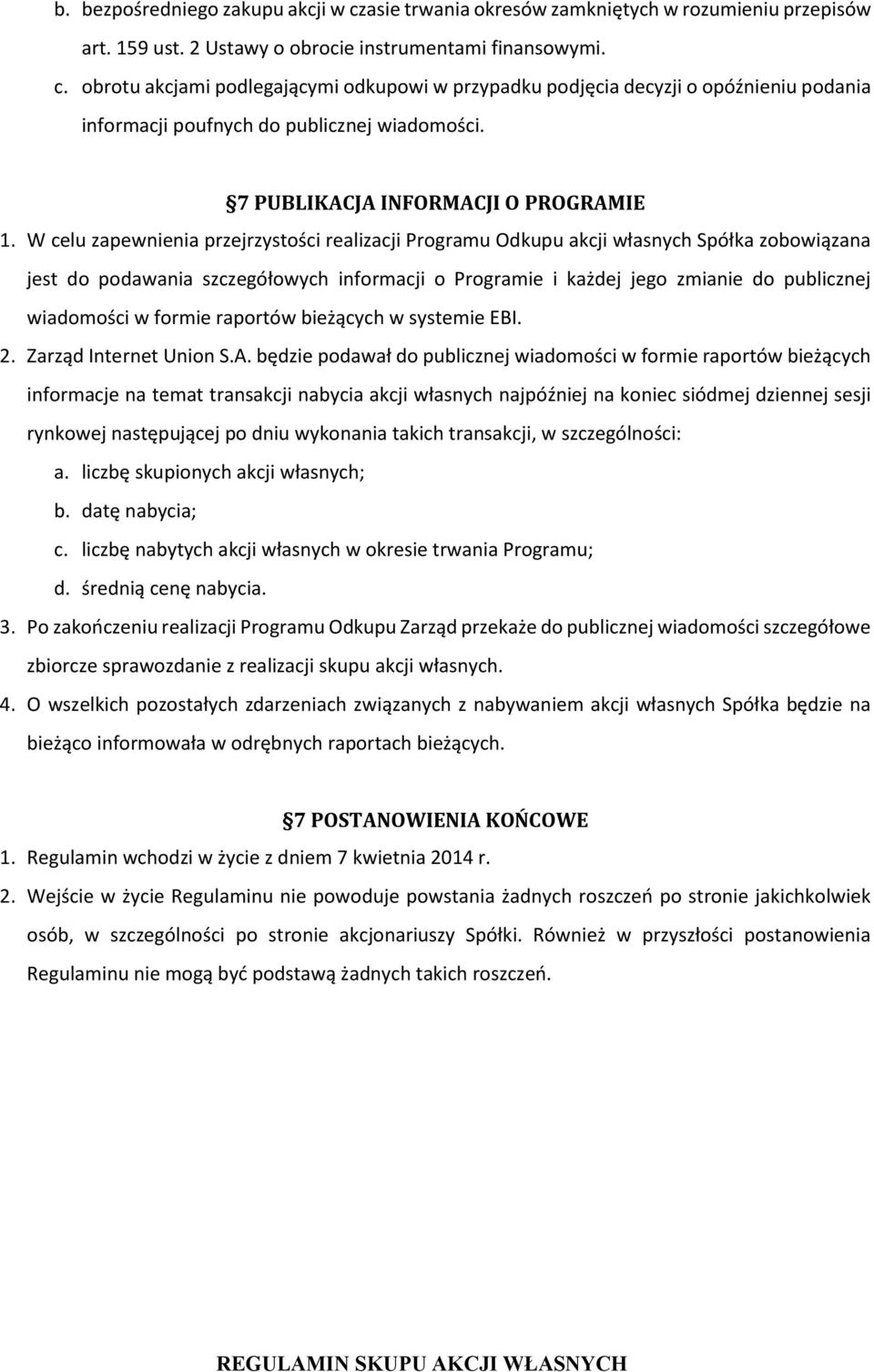 W celu zapewnienia przejrzystości realizacji Programu Odkupu akcji własnych Spółka zobowiązana jest do podawania szczegółowych informacji o Programie i każdej jego zmianie do publicznej wiadomości w