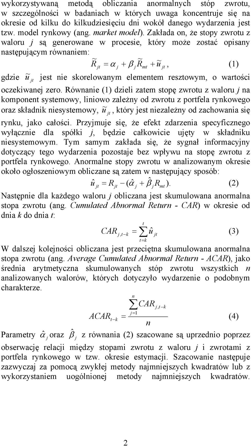 Zakłada on, że stopy zwrotu z waloru j są generowane w procesie, który może zostać opisany następującym równaniem: ~ R jt = α j + β j R ~ mt + u~ jt, (1) gdzie u ~ jt jest nie skorelowanym elementem