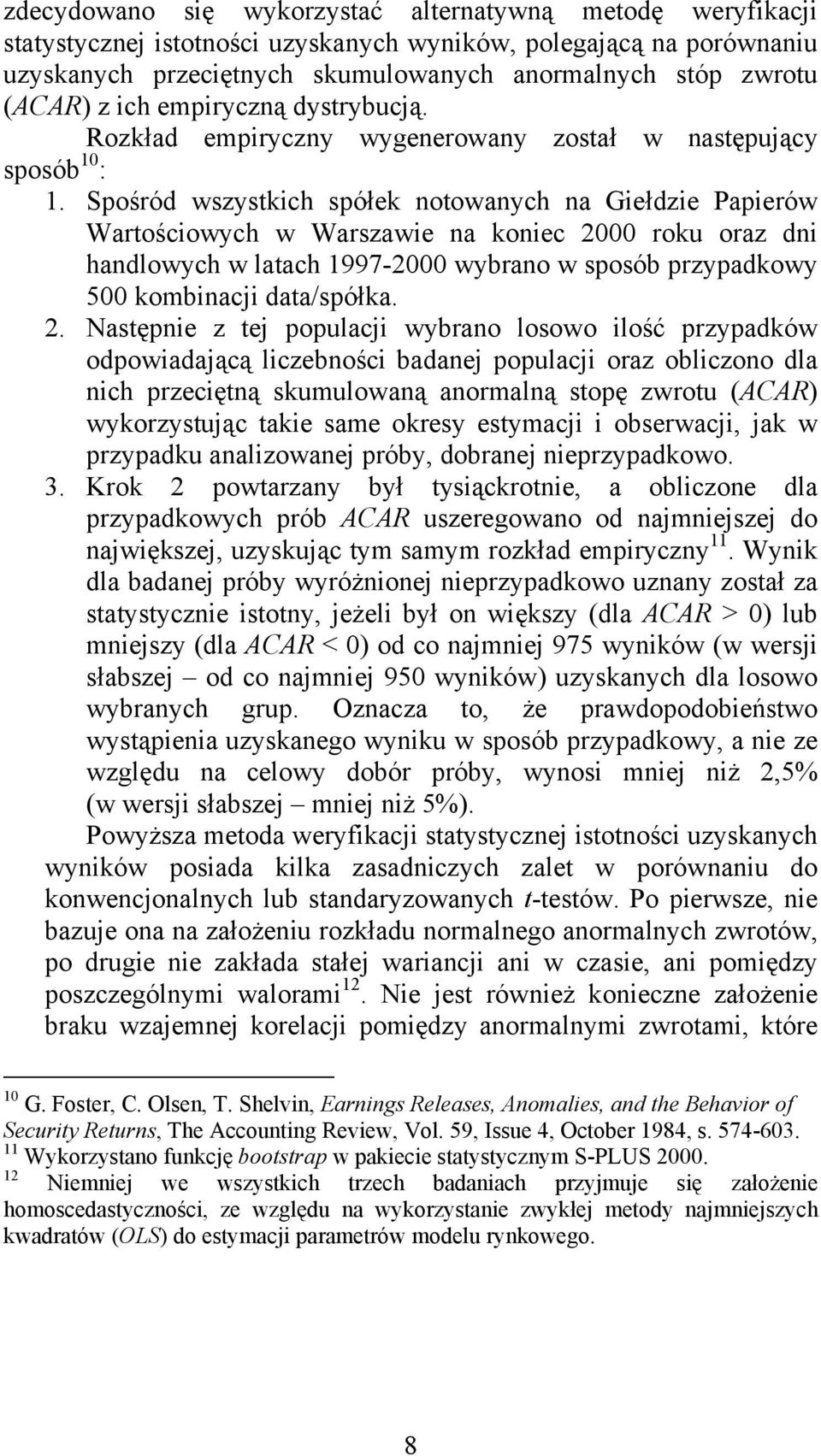 Spośród wszystkich spółek notowanych na Giełdzie Papierów Wartościowych w Warszawie na koniec 2000 roku oraz dni handlowych w latach 1997-2000 wybrano w sposób przypadkowy 500 kombinacji data/spółka.