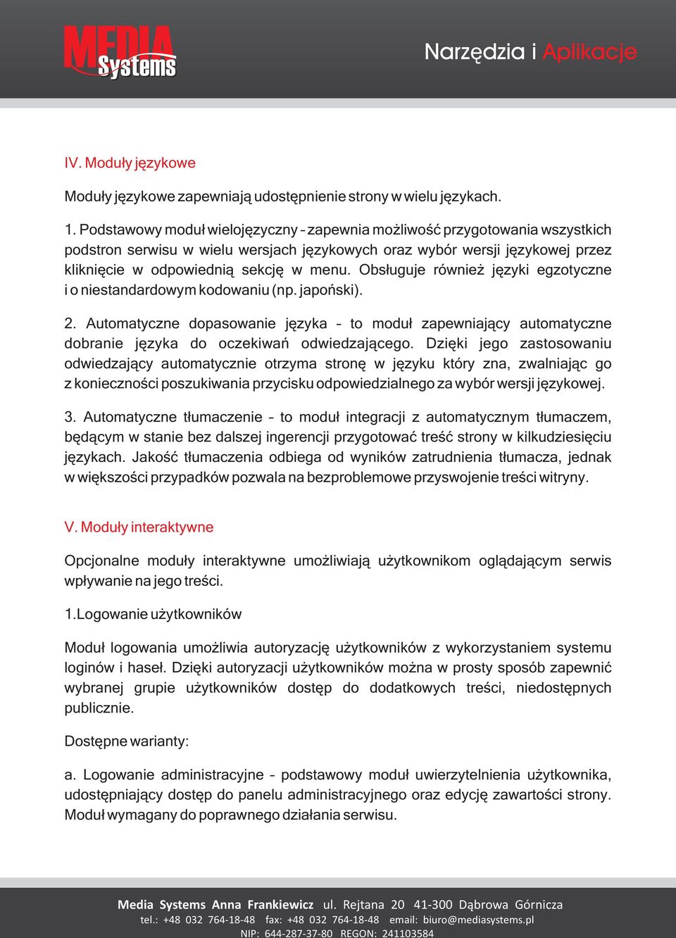 Obs³uguje równie jêzyki egzotyczne i o niestandardowym kodowaniu (np. japoñski). 2. Automatyczne dopasowanie jêzyka to modu³ zapewniaj¹cy automatyczne dobranie jêzyka do oczekiwañ odwiedzaj¹cego.