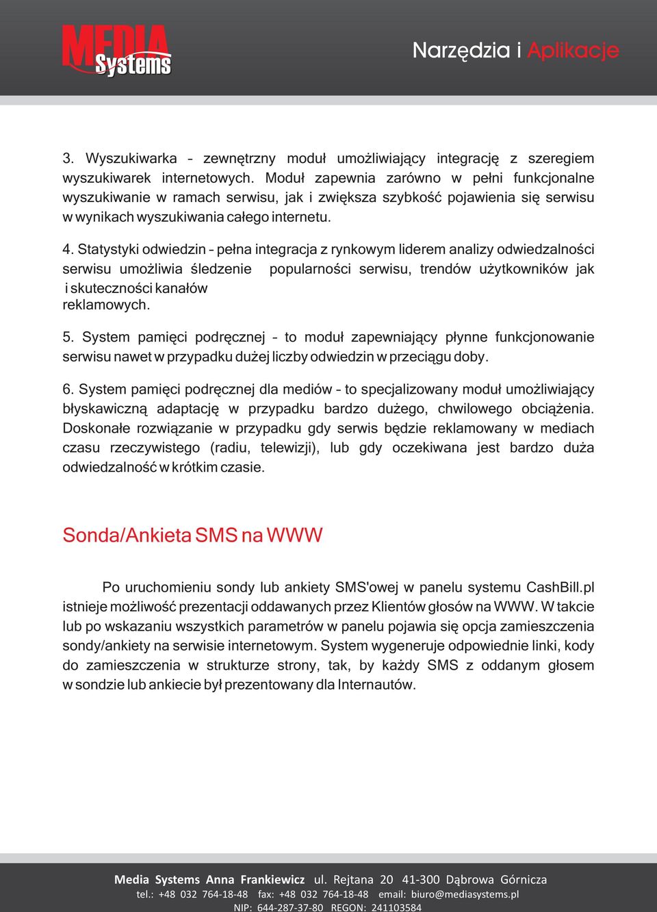 Statystyki odwiedzin pe³na integracja z rynkowym liderem analizy odwiedzalnoœci serwisu umo liwia œledzenie popularnoœci serwisu, trendów u ytkowników jak i skutecznoœci kana³ów reklamowych. 5.